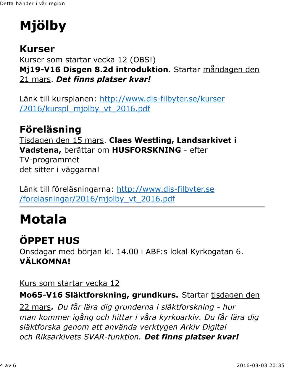 se /forelasningar/2016/mjolby_vt_2016.pdf Motala ÖPPET HUS Onsdagar med början kl. 14.00 i ABF:s lokal Kyrkogatan 6. VÄLKOMNA! Kurs som startar vecka 12 Mo65-V16 Släktforskning, grundkurs.