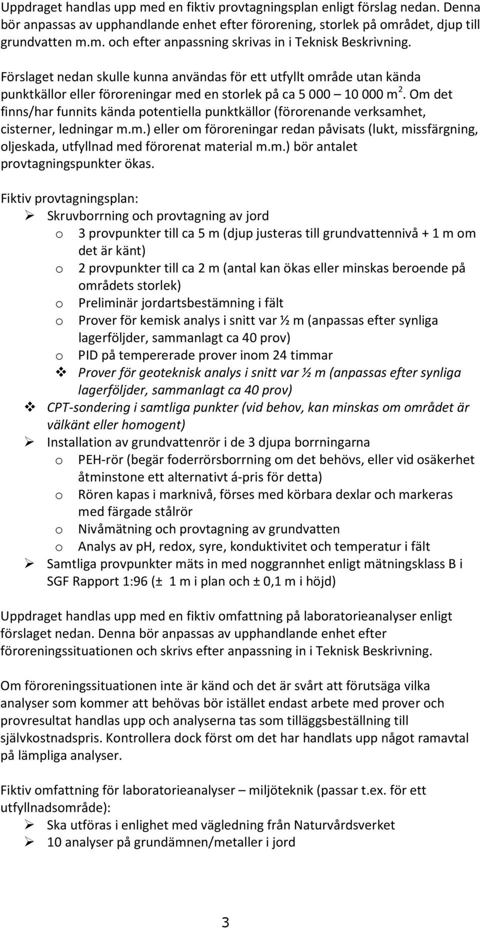 Om det finns/har funnits kända ptentiella punktkällr (förrenande verksamhet, cisterner, ledningar m.m.) eller m förreningar redan påvisats (lukt, missfärgning, ljeskada, utfyllnad med förrenat material m.