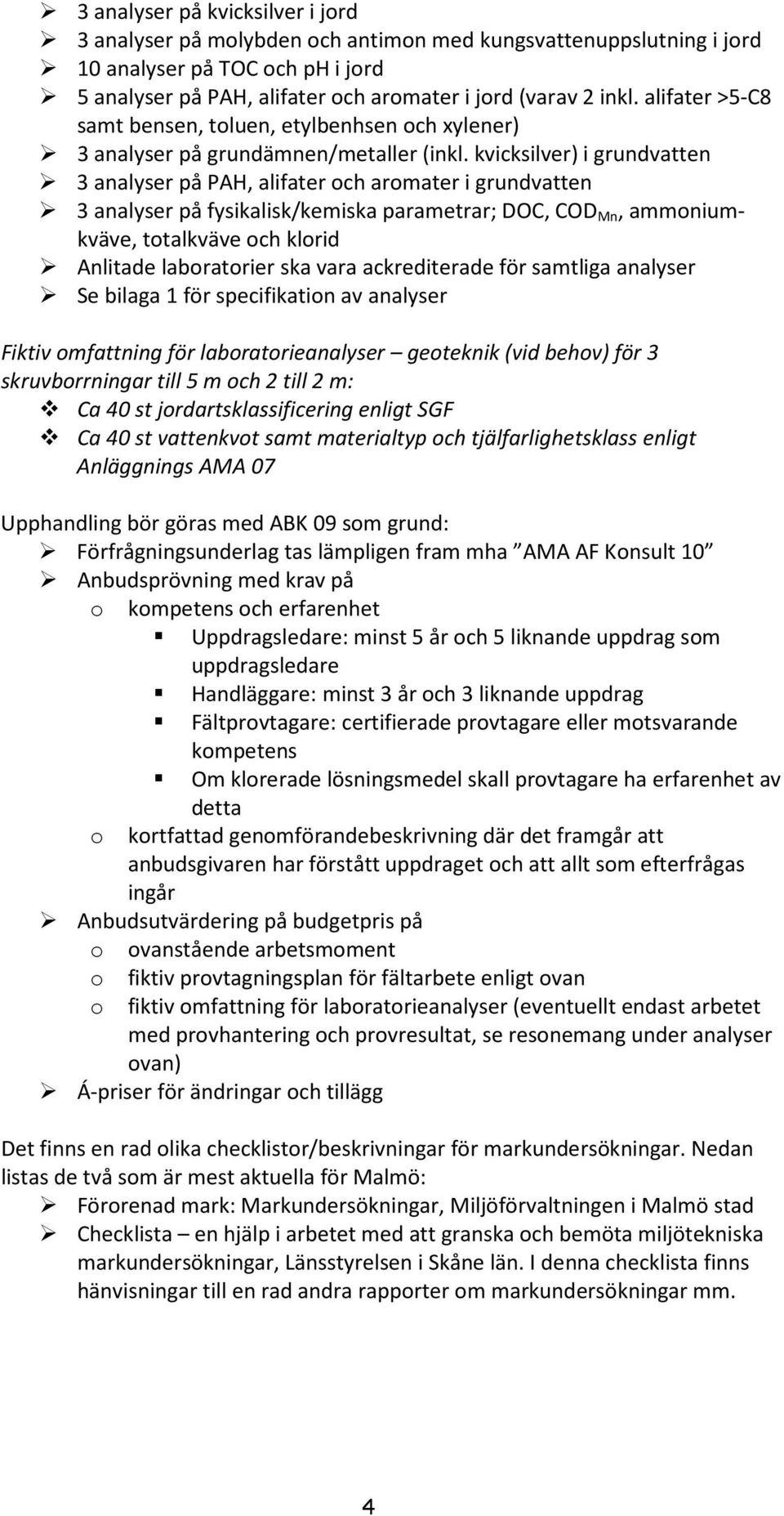 kvicksilver) i grundvatten 3 analyser på PAH, alifater ch armater i grundvatten 3 analyser på fysikalisk/kemiska parametrar; DOC, COD Mn, ammniumkväve, ttalkväve ch klrid Anlitade labratrier ska vara