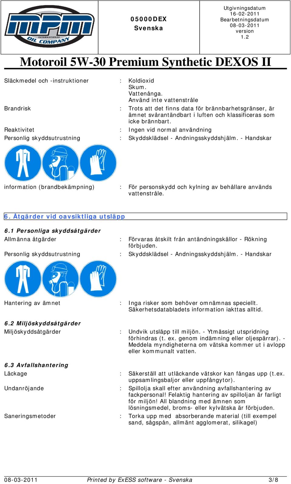 Reaktivitet : Ingen vid normal användning Personlig skyddsutrustning : Skyddsklädsel - Andningsskyddshjälm.