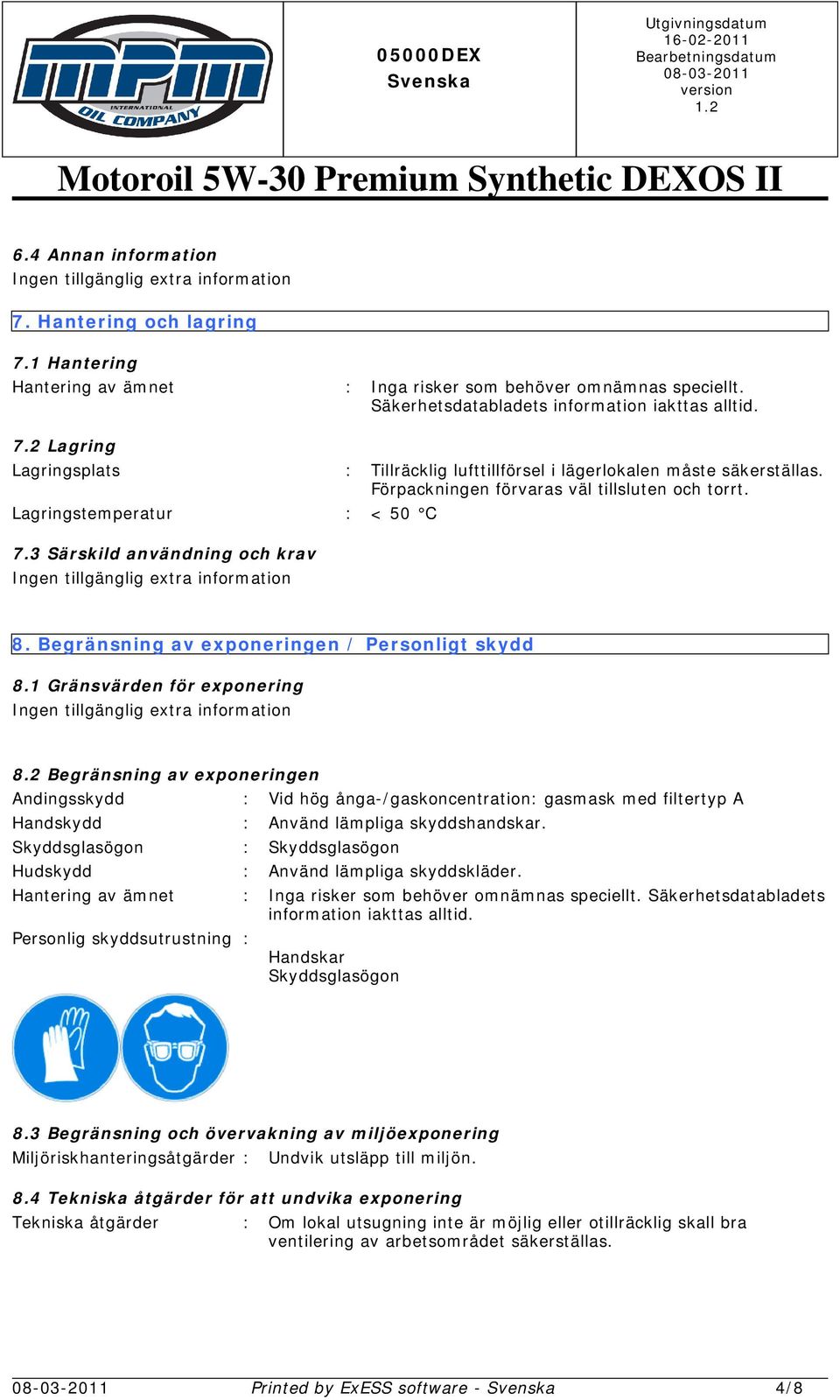 2 Begränsning av exponeringen Andingsskydd : Vid hög ånga-/gaskoncentration: gasmask med filtertyp A Handskydd : Använd lämpliga skyddshandskar.