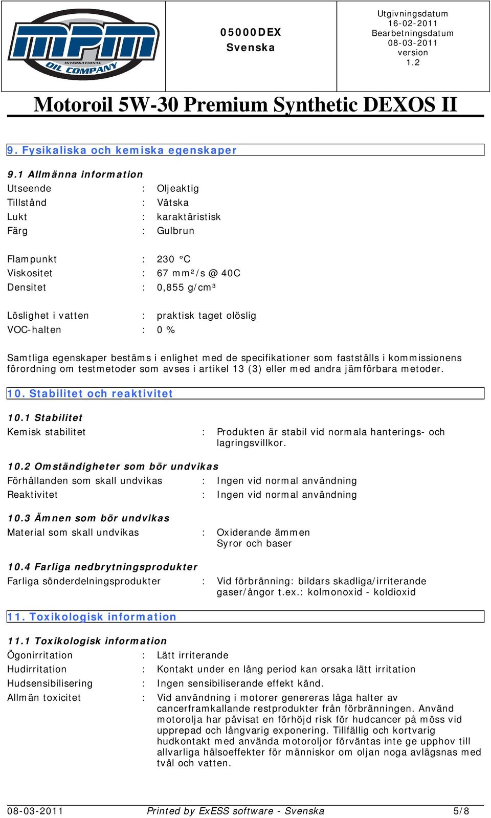 taget olöslig VOC-halten : 0 % Samtliga egenskaper bestäms i enlighet med de specifikationer som fastställs i kommissionens förordning om testmetoder som avses i artikel 13 (3) eller med andra