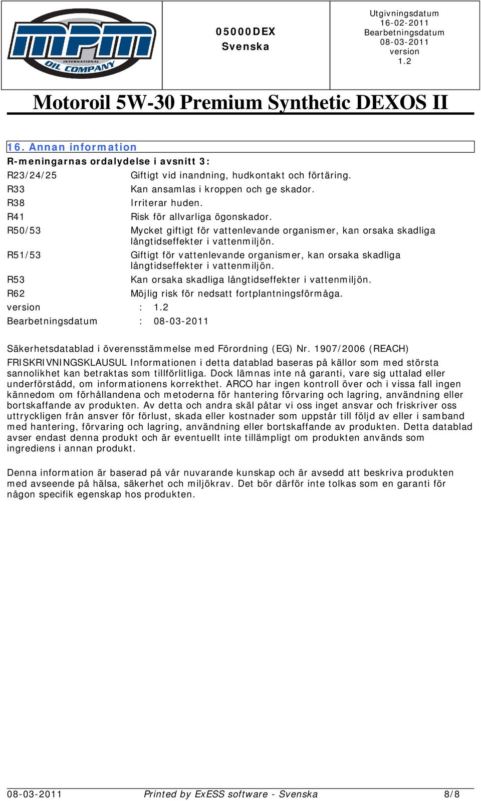 R51/53 Giftigt för vattenlevande organismer, kan orsaka skadliga långtidseffekter i vattenmiljön. R53 R62 : : Kan orsaka skadliga långtidseffekter i vattenmiljön.