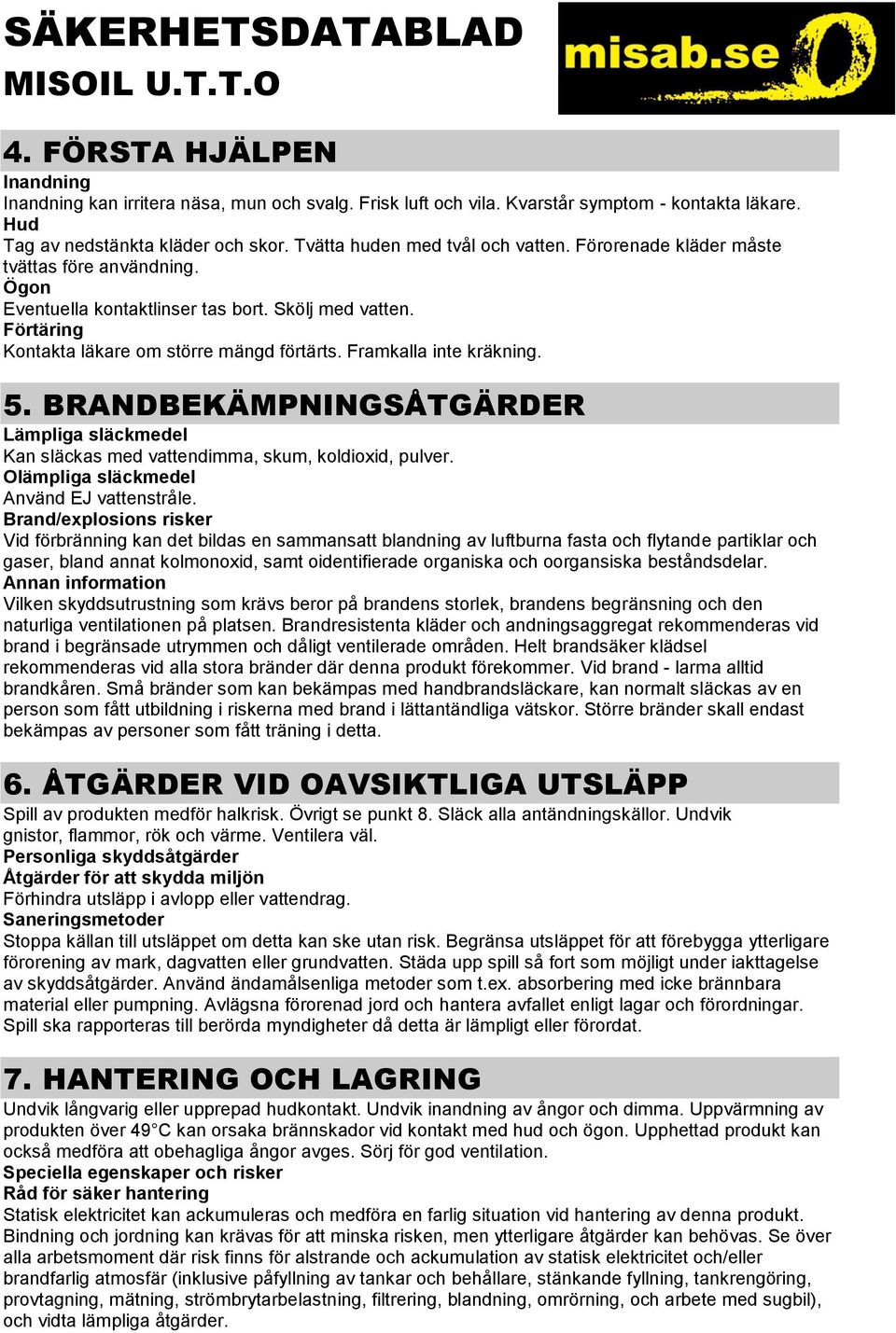 Framkalla inte kräkning. 5. BRANDBEKÄMPNINGSÅTGÄRDER Lämpliga släckmedel Kan släckas med vattendimma, skum, koldioxid, pulver. Olämpliga släckmedel Använd EJ vattenstråle.