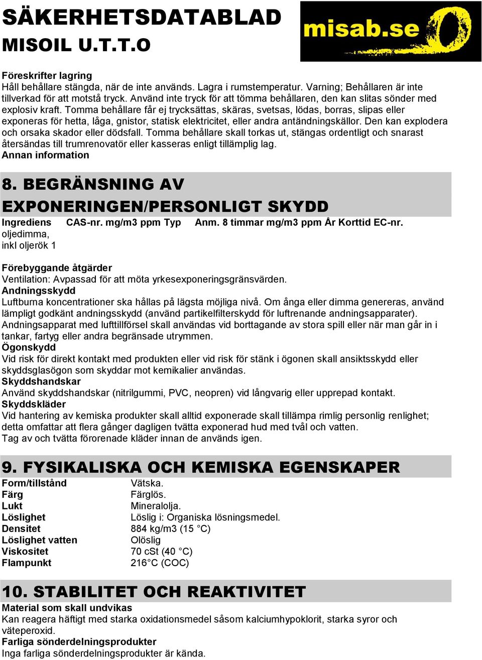 Tomma behållare får ej trycksättas, skäras, svetsas, lödas, borras, slipas eller exponeras för hetta, låga, gnistor, statisk elektricitet, eller andra antändningskällor.