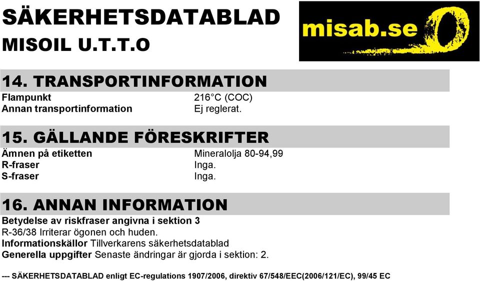 ANNAN INFORMATION Betydelse av riskfraser angivna i sektion 3 R-36/38 Irriterar ögonen och huden.