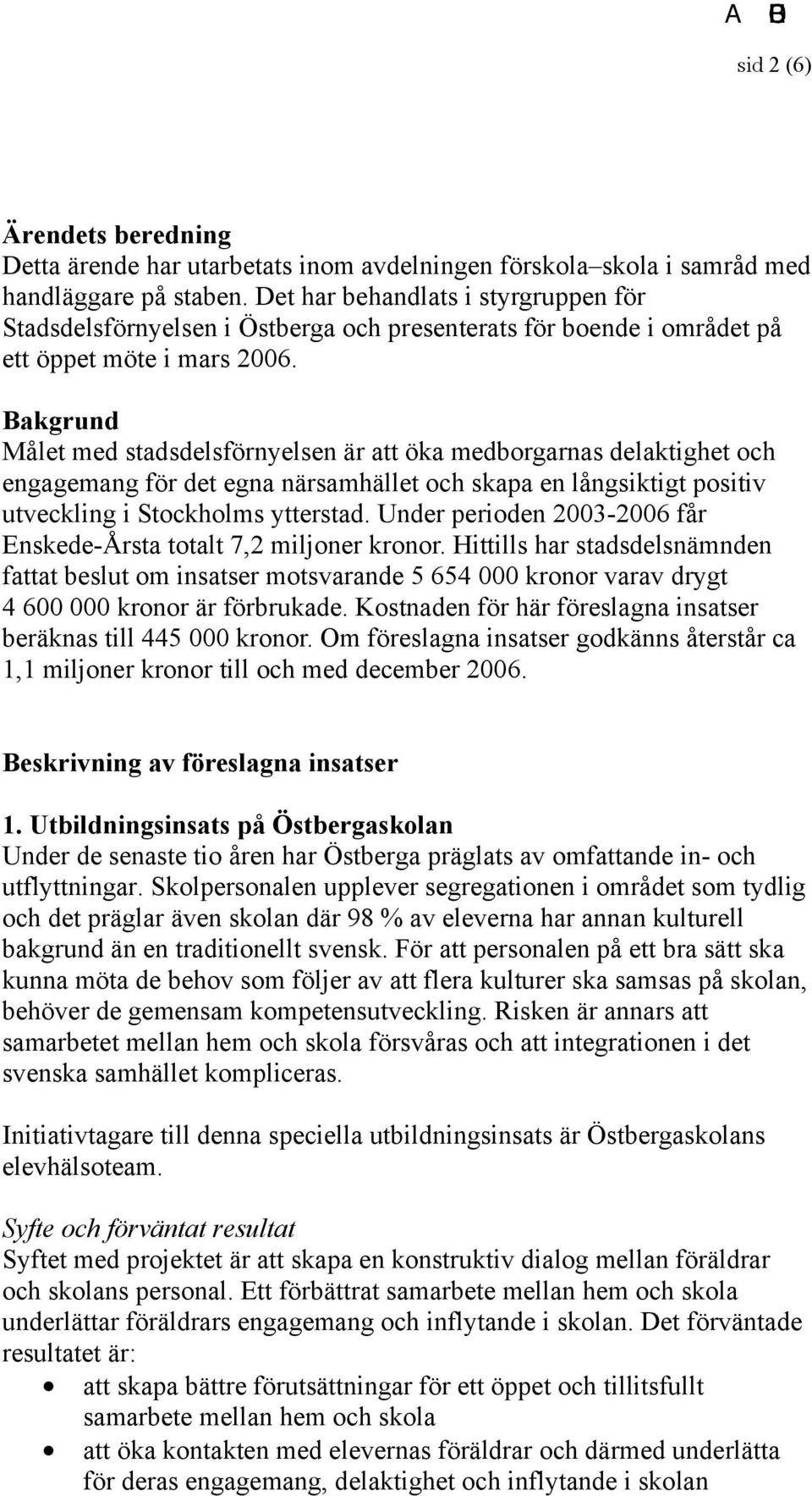 Bakgrund Målet med stadsdelsförnyelsen är att öka medborgarnas delaktighet och engagemang för det egna närsamhället och skapa en långsiktigt positiv utveckling i Stockholms ytterstad.