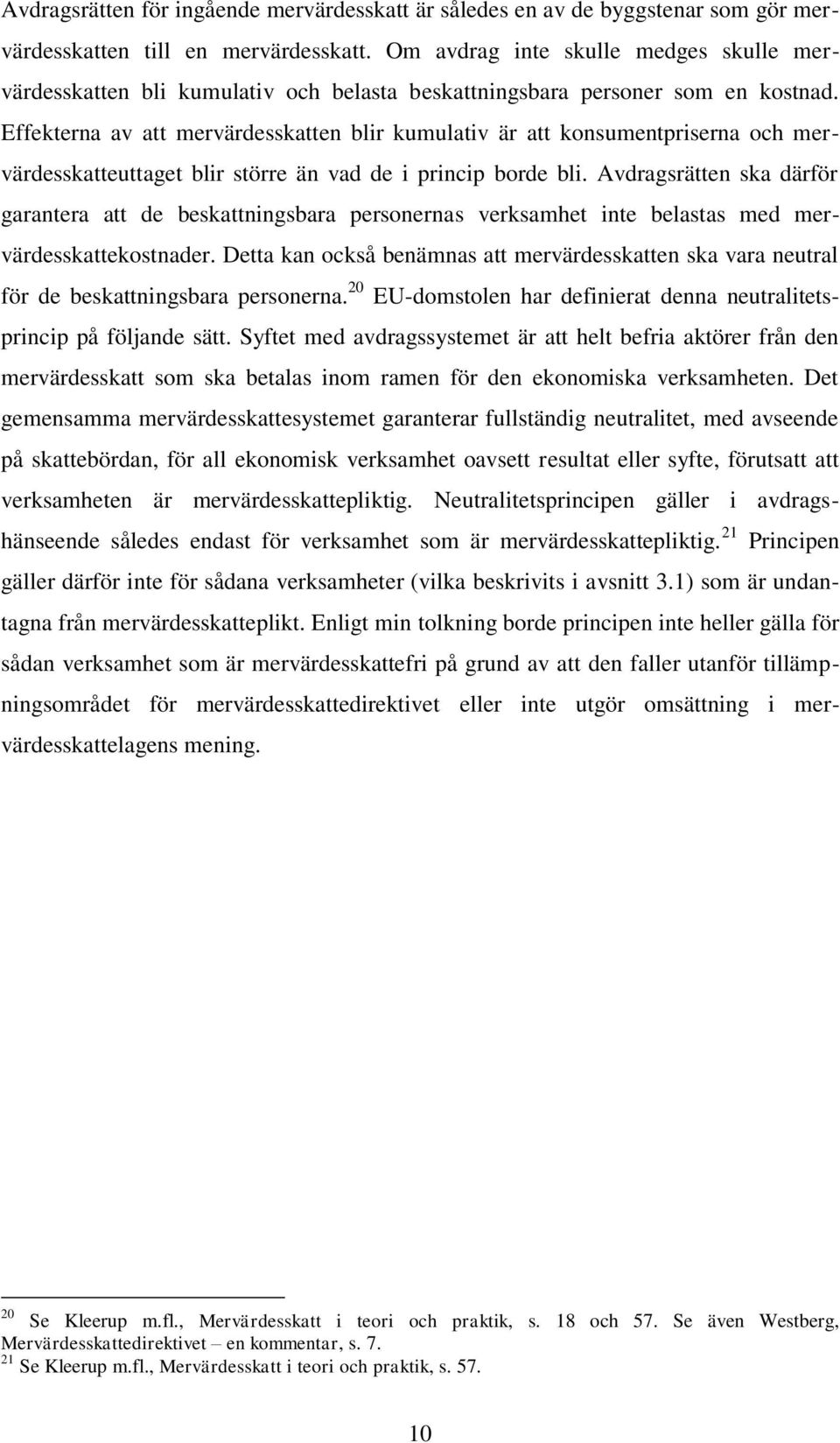 Effekterna av att mervärdesskatten blir kumulativ är att konsumentpriserna och mervärdesskatteuttaget blir större än vad de i princip borde bli.