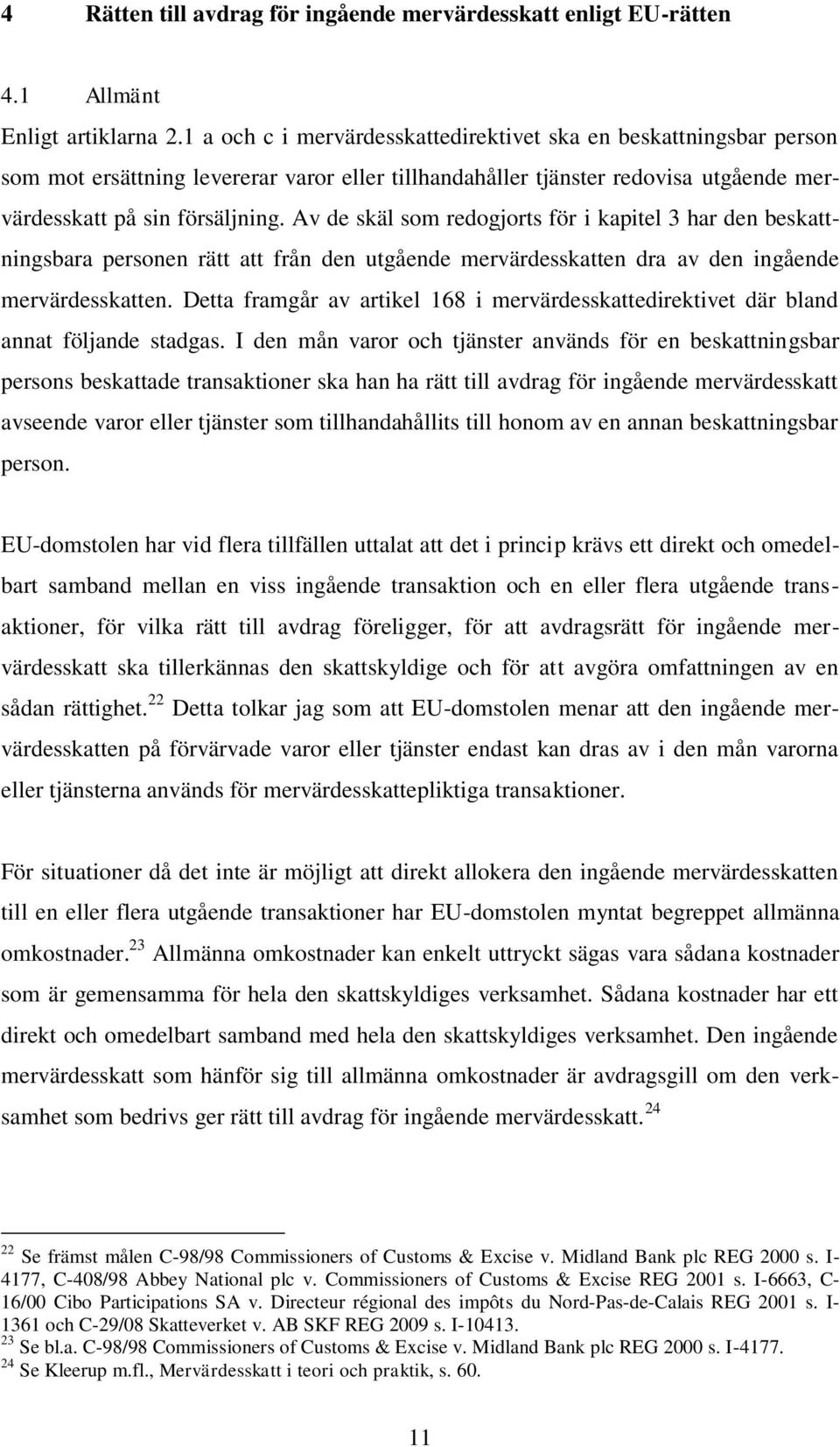 Av de skäl som redogjorts för i kapitel 3 har den beskattningsbara personen rätt att från den utgående mervärdesskatten dra av den ingående mervärdesskatten.