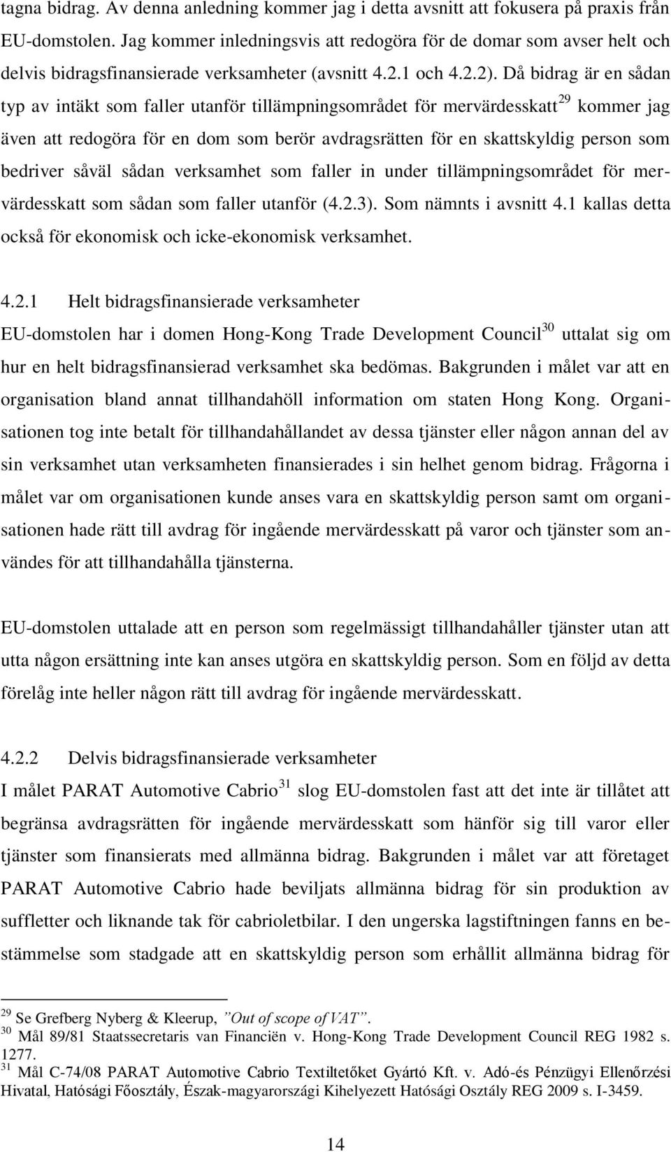 Då bidrag är en sådan typ av intäkt som faller utanför tillämpningsområdet för mervärdesskatt 29 kommer jag även att redogöra för en dom som berör avdragsrätten för en skattskyldig person som