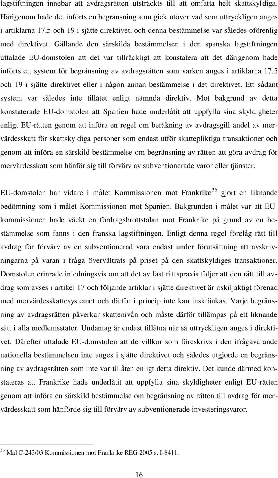 Gällande den särskilda bestämmelsen i den spanska lagstiftningen uttalade EU-domstolen att det var tillräckligt att konstatera att det därigenom hade införts ett system för begränsning av