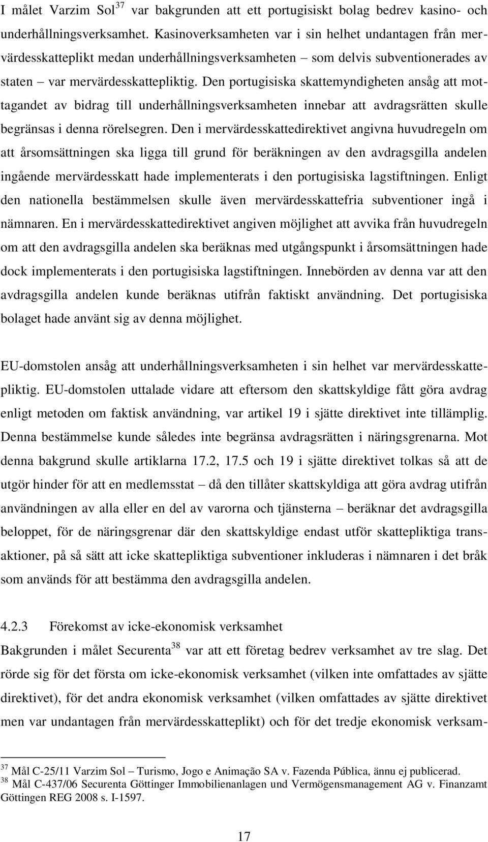 Den portugisiska skattemyndigheten ansåg att mottagandet av bidrag till underhållningsverksamheten innebar att avdragsrätten skulle begränsas i denna rörelsegren.