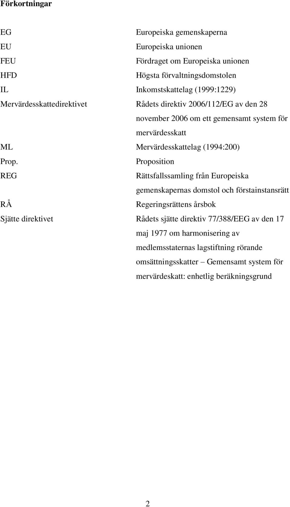 Proposition REG Rättsfallssamling från Europeiska gemenskapernas domstol och förstainstansrätt RÅ Regeringsrättens årsbok Sjätte direktivet Rådets sjätte direktiv