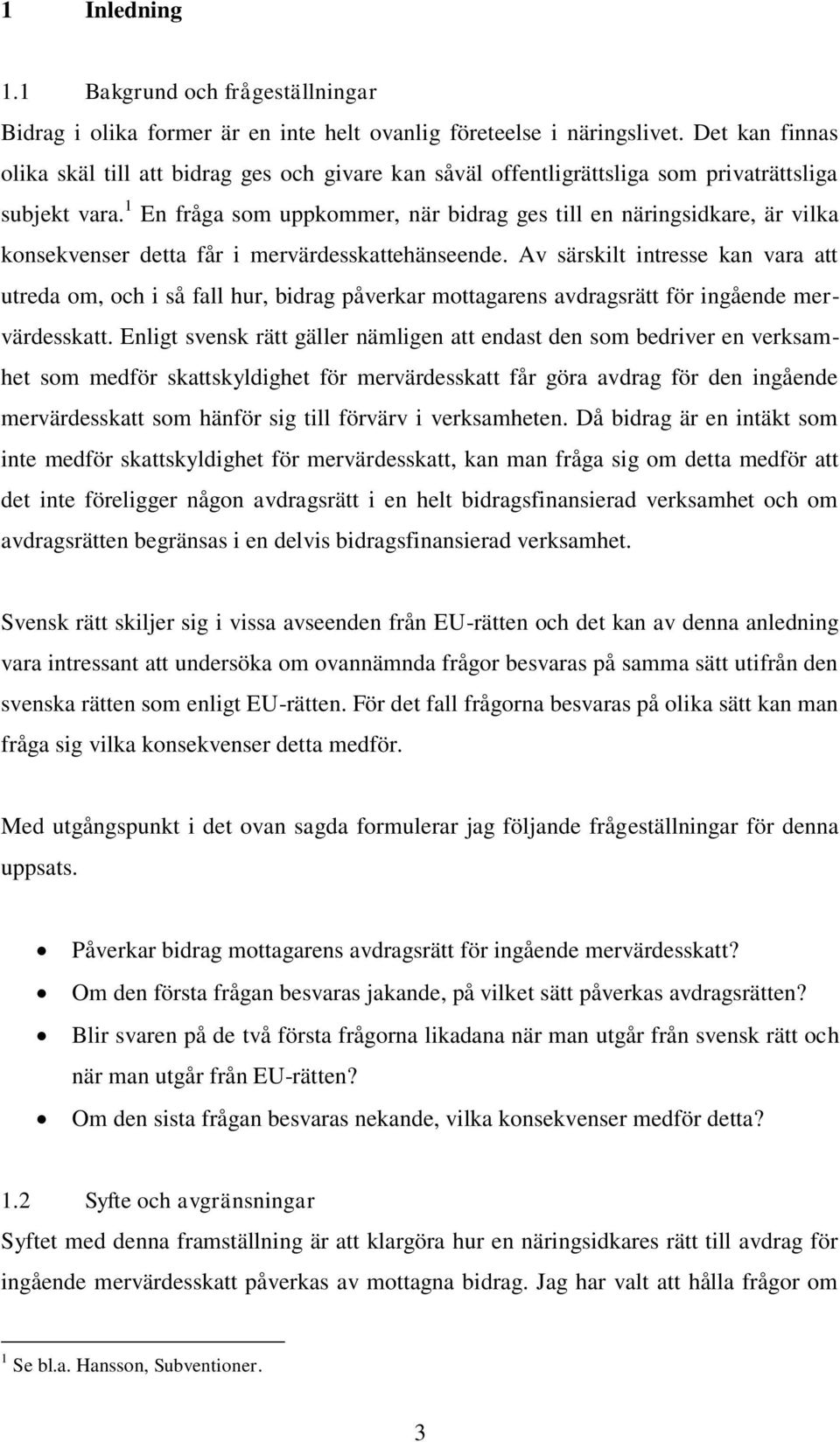 1 En fråga som uppkommer, när bidrag ges till en näringsidkare, är vilka konsekvenser detta får i mervärdesskattehänseende.