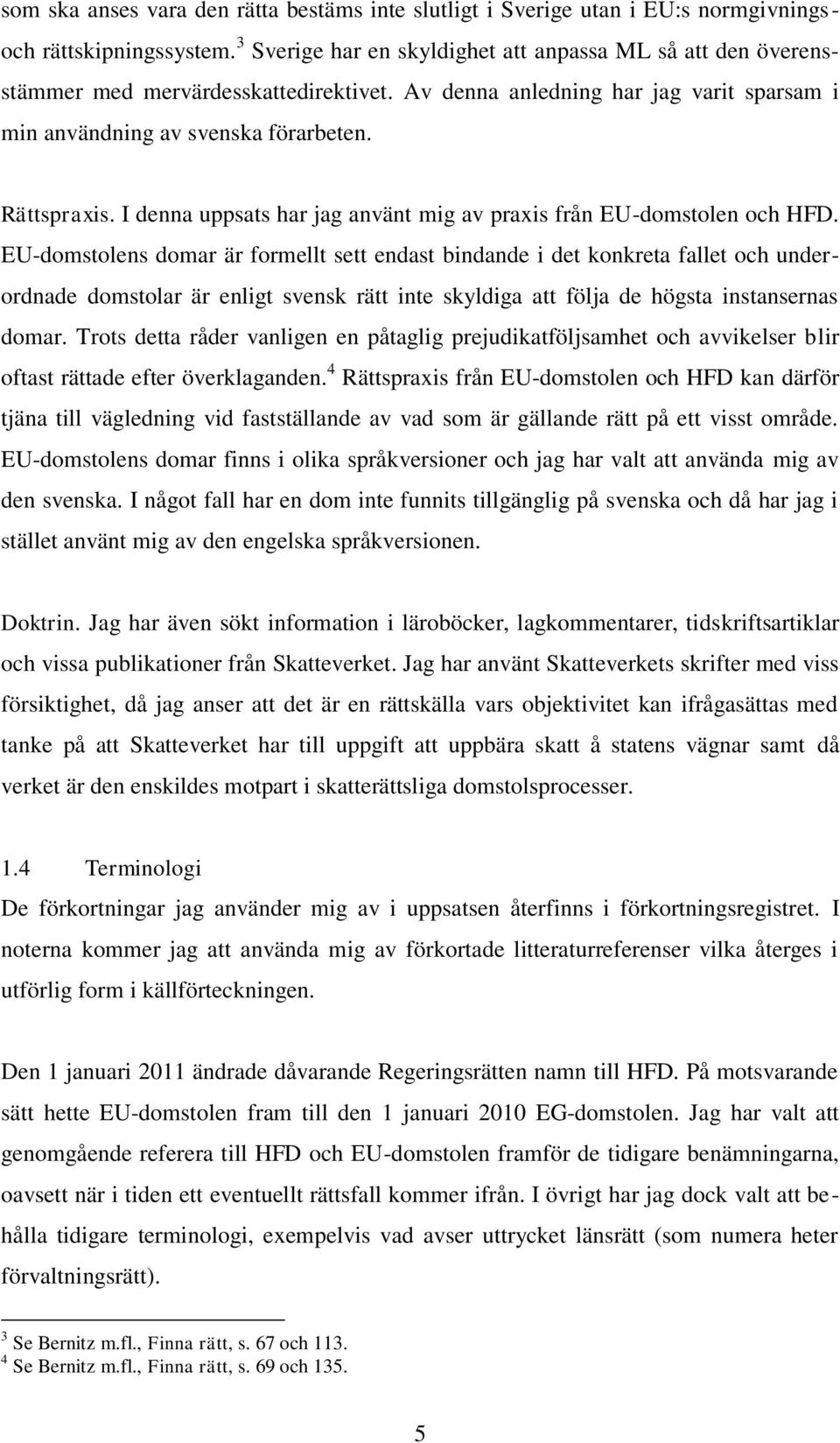 I denna uppsats har jag använt mig av praxis från EU-domstolen och HFD.