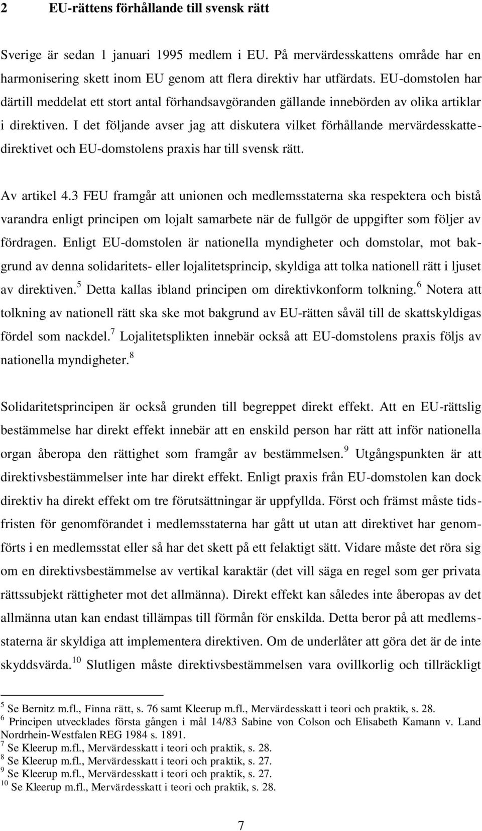 I det följande avser jag att diskutera vilket förhållande mervärdesskattedirektivet och EU-domstolens praxis har till svensk rätt. Av artikel 4.