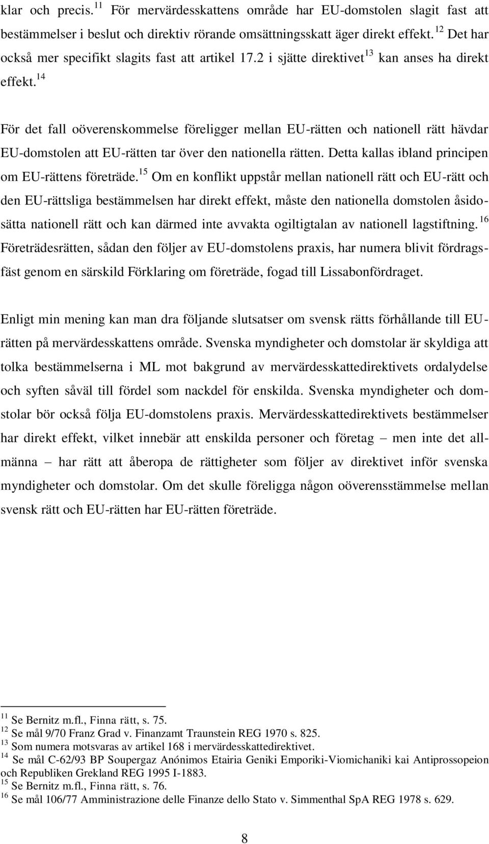 14 För det fall oöverenskommelse föreligger mellan EU-rätten och nationell rätt hävdar EU-domstolen att EU-rätten tar över den nationella rätten. Detta kallas ibland principen om EU-rättens företräde.