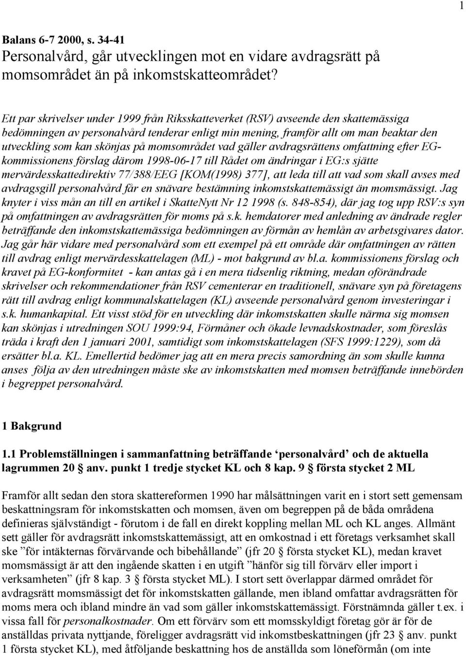 på momsområdet vad gäller avdragsrättens omfattning efter EGkommissionens förslag därom 1998-06-17 till Rådet om ändringar i EG:s sjätte mervärdesskattedirektiv 77/388/EEG [KOM(1998) 377], att leda