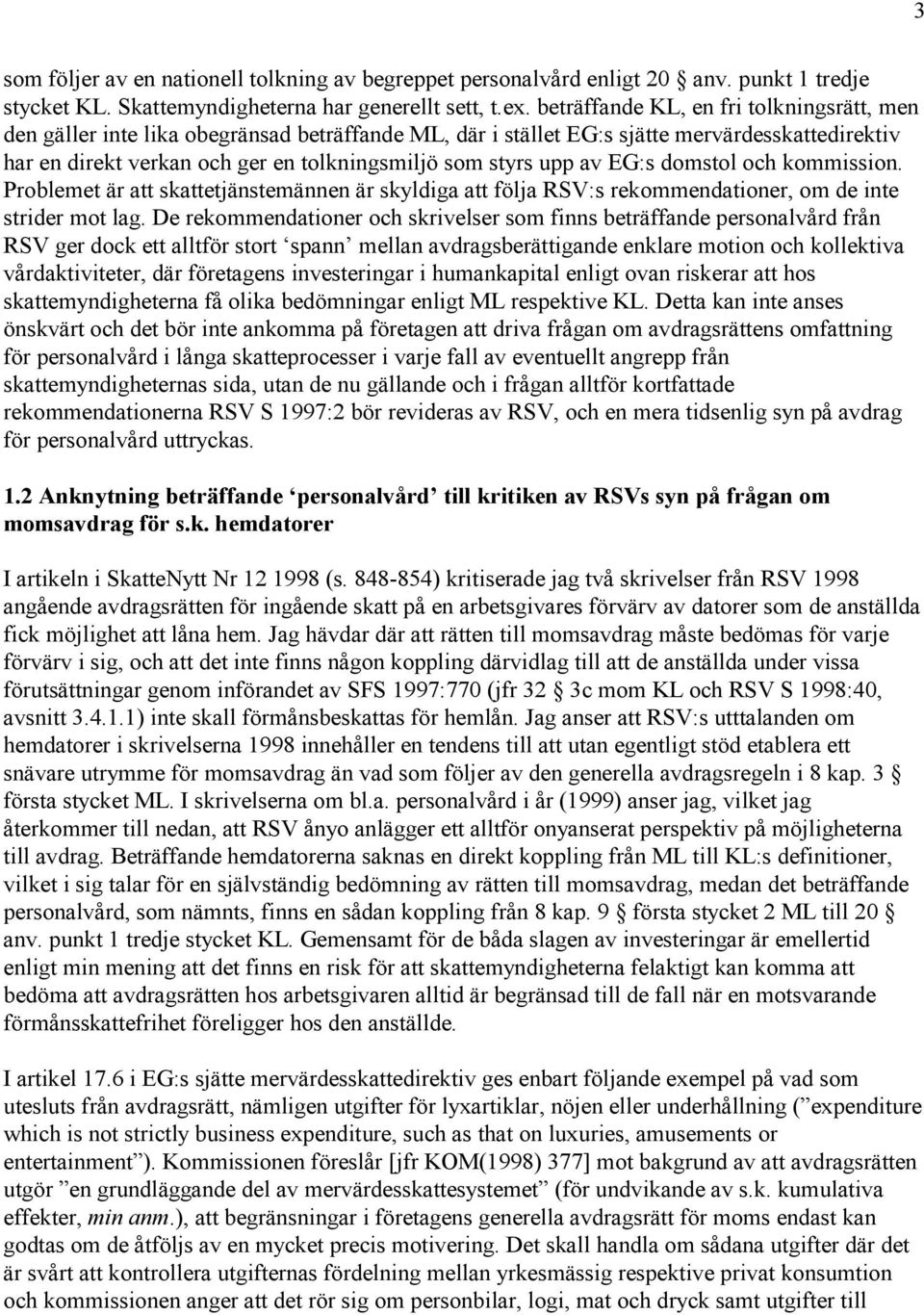 upp av EG:s domstol och kommission. Problemet är att skattetjänstemännen är skyldiga att följa RSV:s rekommendationer, om de inte strider mot lag.
