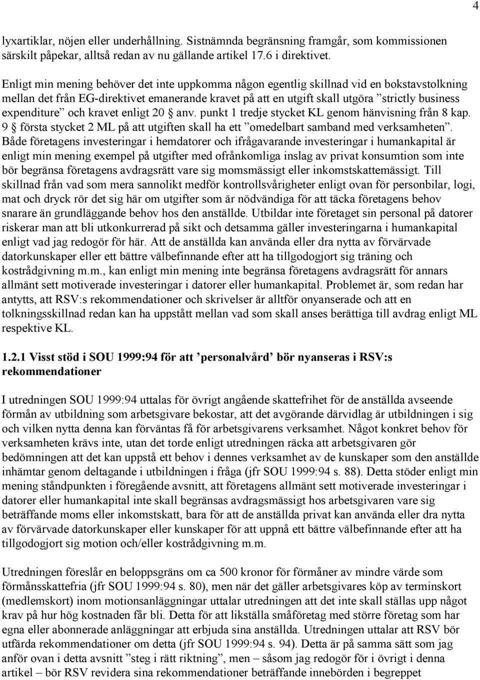 och kravet enligt 20 anv. punkt 1 tredje stycket KL genom hänvisning från 8 kap. 9 första stycket 2 ML på att utgiften skall ha ett omedelbart samband med verksamheten.