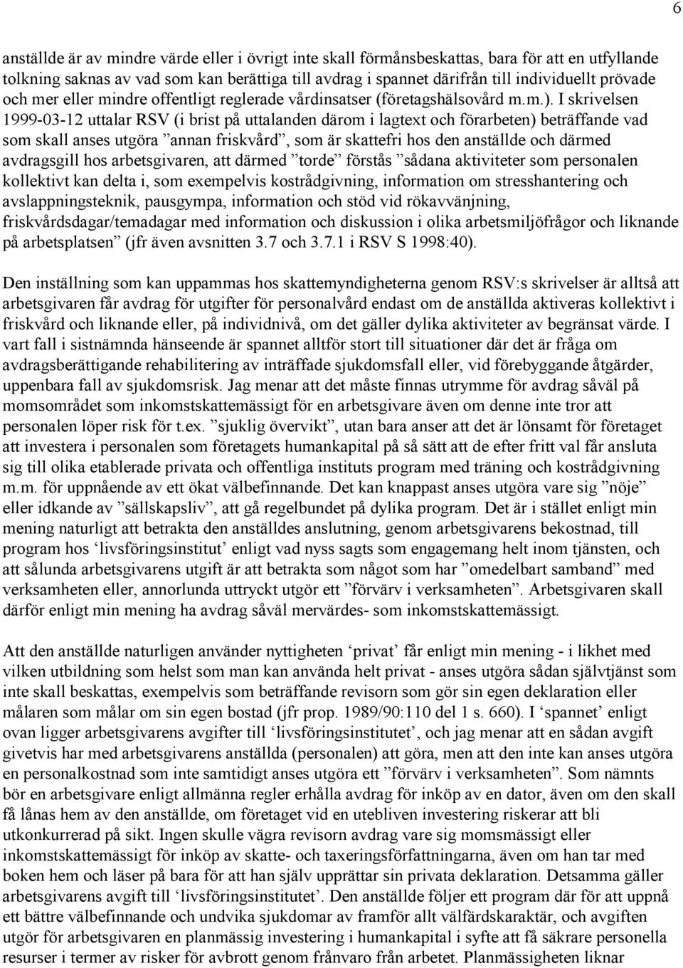 I skrivelsen 1999-03-12 uttalar RSV (i brist på uttalanden därom i lagtext och förarbeten) beträffande vad som skall anses utgöra annan friskvård, som är skattefri hos den anställde och därmed