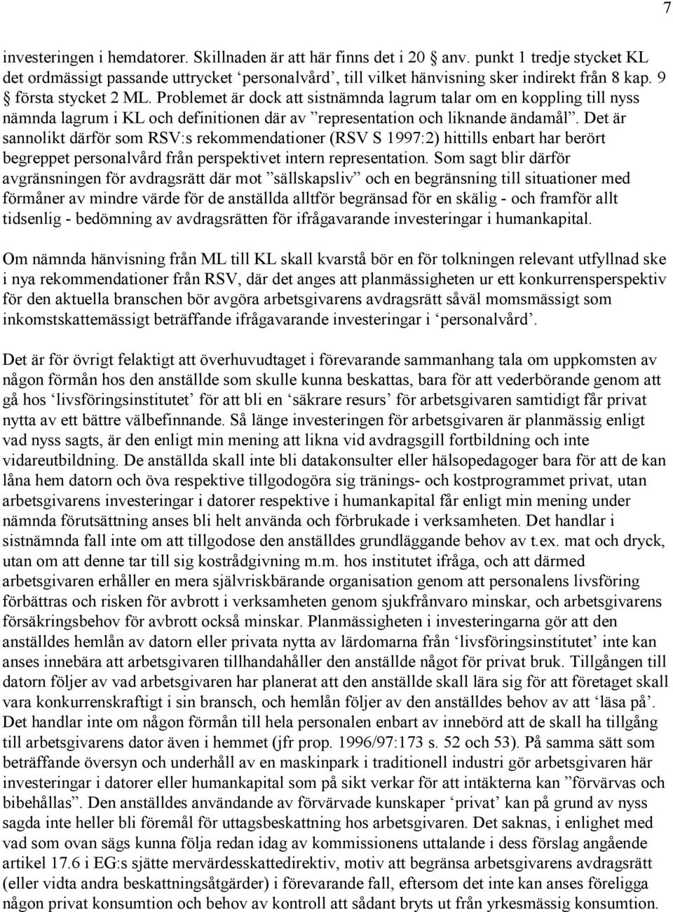 Det är sannolikt därför som RSV:s rekommendationer (RSV S 1997:2) hittills enbart har berört begreppet personalvård från perspektivet intern representation.