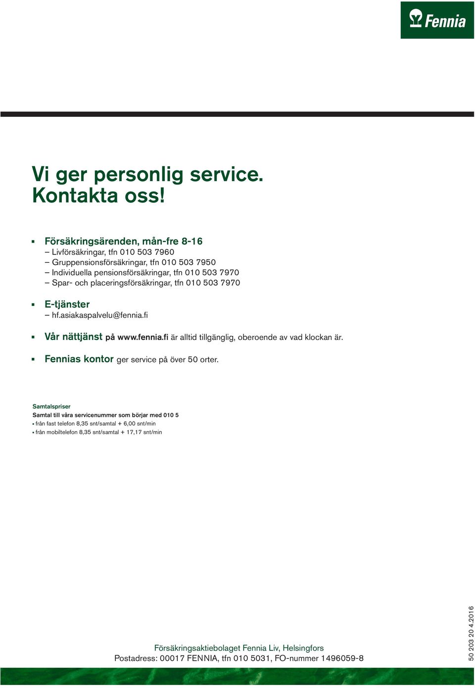 placeringsförsäkringar, tfn 010 503 7970 E-tjänster hf.asiakaspalvelu@fennia.fi Vår nättjänst på www.fennia.fi är alltid tillgänglig, oberoende av vad klockan är.