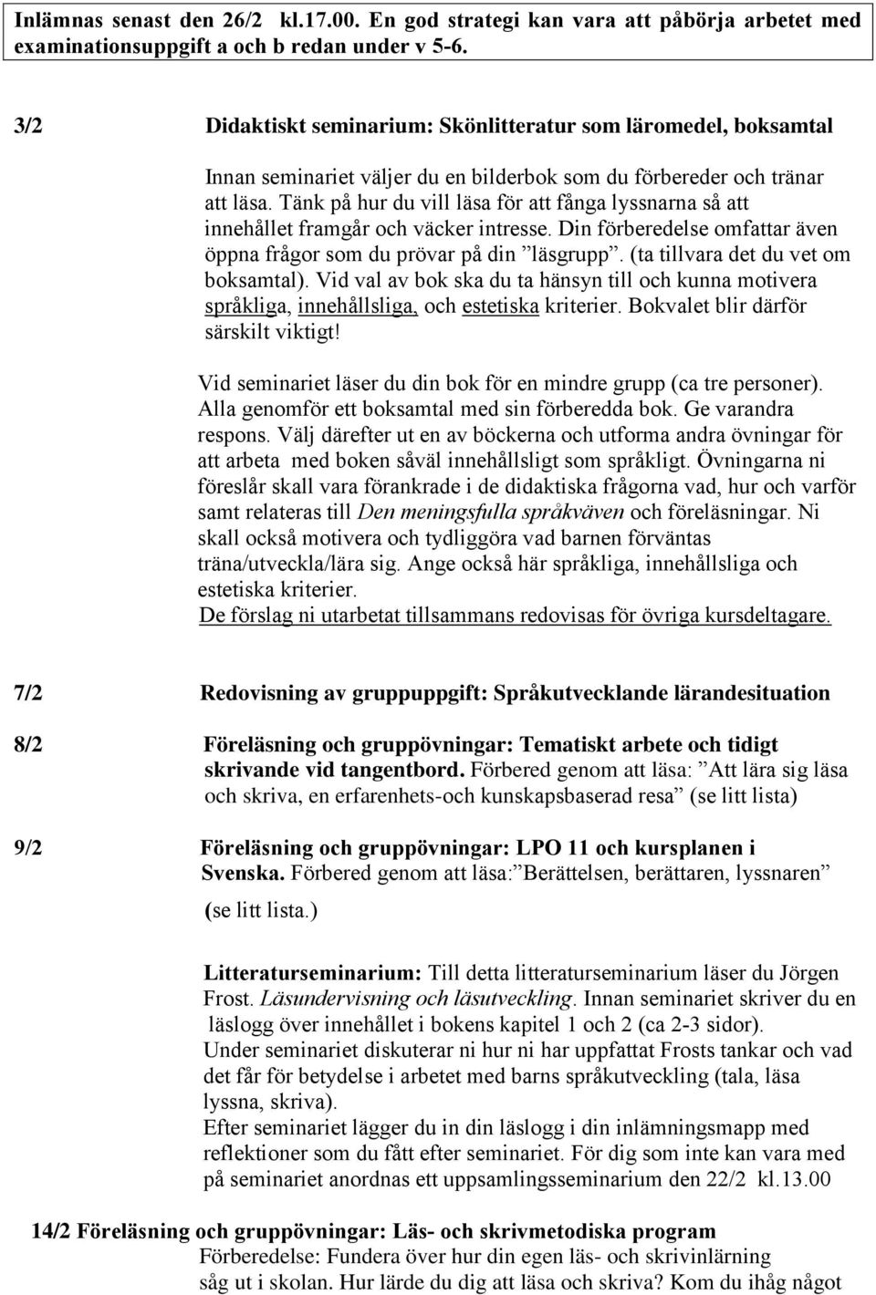 Tänk på hur du vill läsa för att fånga lyssnarna så att innehållet framgår och väcker intresse. Din förberedelse omfattar även öppna frågor som du prövar på din läsgrupp.