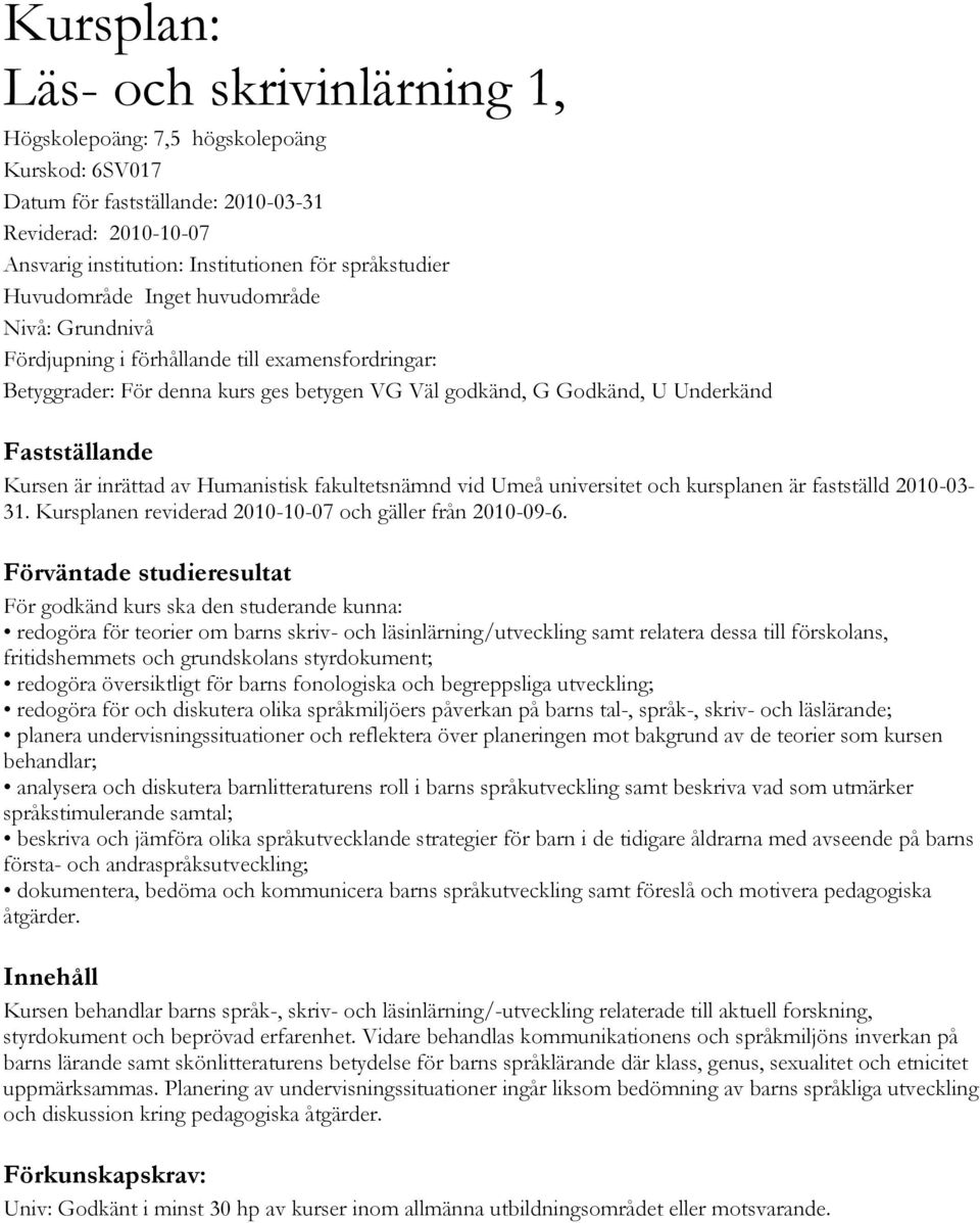 inrättad av Humanistisk fakultetsnämnd vid Umeå universitet och kursplanen är fastställd 2010-03- 31. Kursplanen reviderad 2010-10-07 och gäller från 2010-09-6.