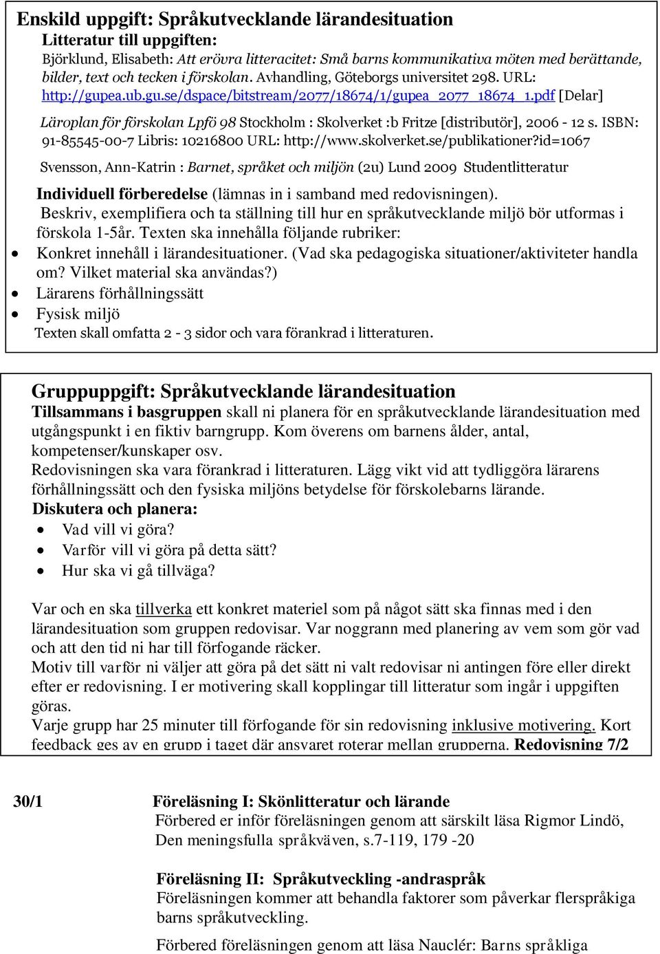 pdf [Delar] Läroplan för förskolan Lpfö 98 Stockholm : Skolverket :b Fritze [distributör], 2006-12 s. ISBN: 91-85545-00-7 Libris: 10216800 URL: http://www.skolverket.se/publikationer?