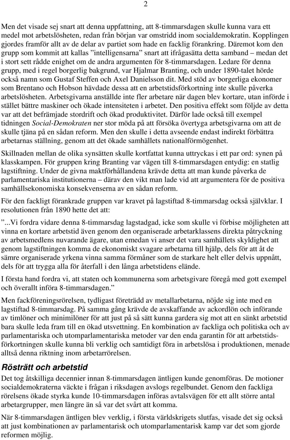 Däremot kom den grupp som kommit att kallas intelligensarna snart att ifrågasätta detta samband medan det i stort sett rådde enighet om de andra argumenten för 8-timmarsdagen.