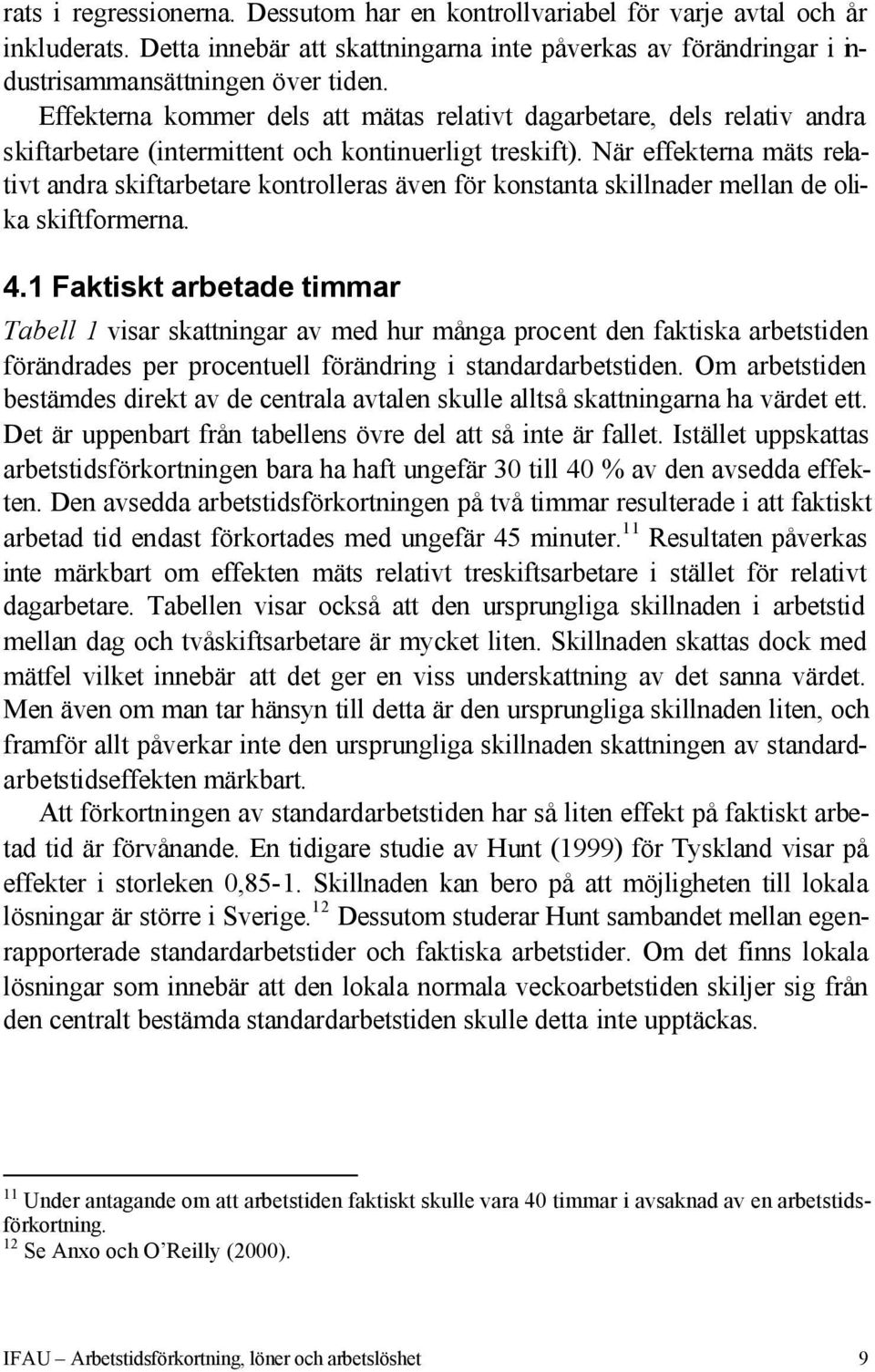 När effekterna mäts relativt andra skiftarbetare kontrolleras även för konstanta skillnader mellan de olika skiftformerna. 4.