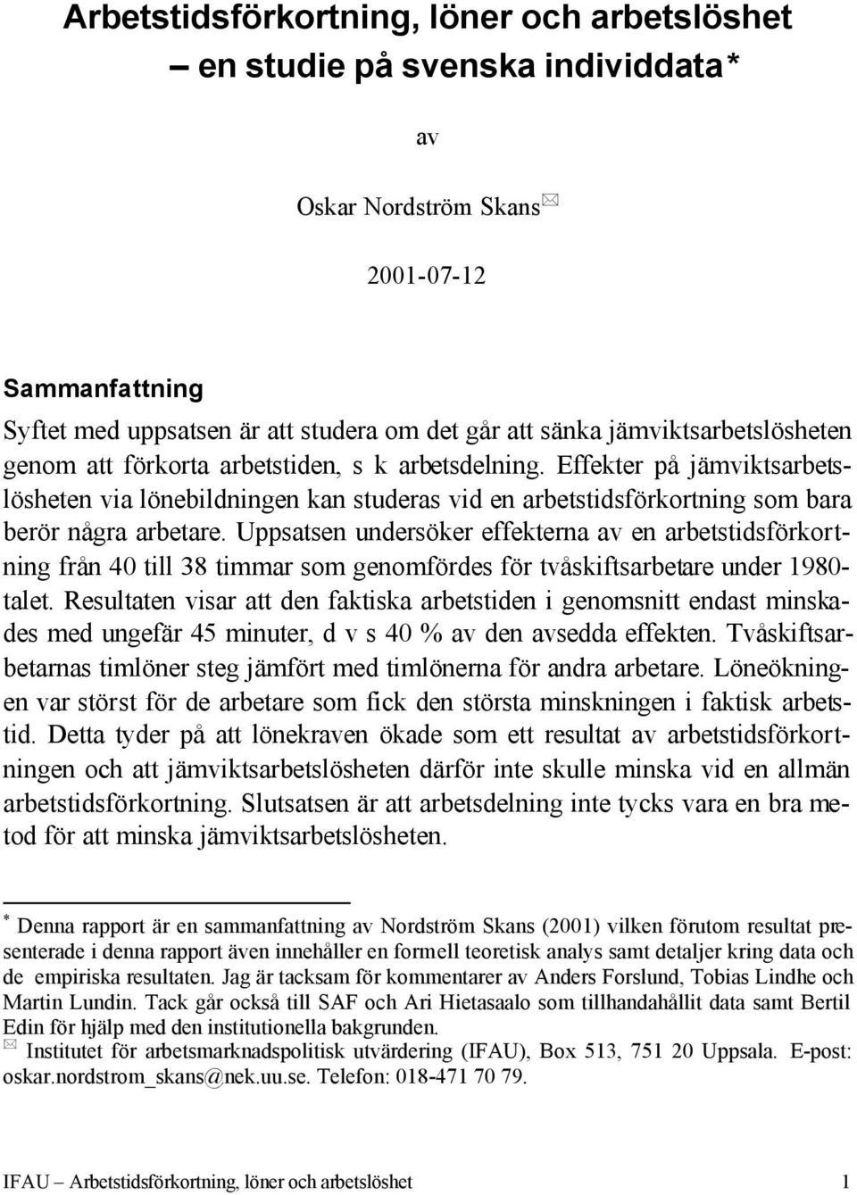 Uppsatsen undersöker effekterna av en arbetstidsförkortning från 40 till 38 timmar som genomfördes för tvåskiftsarbetare under 1980- talet.