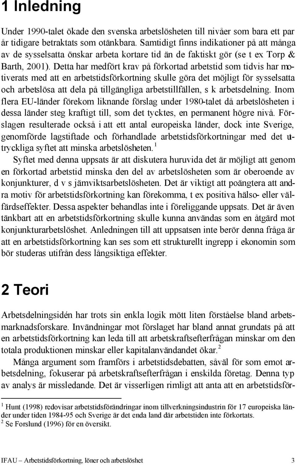 Detta har medfört krav på förkortad arbetstid som tidvis har motiverats med att en arbetstidsförkortning skulle göra det möjligt för sysselsatta och arbetslösa att dela på tillgängliga