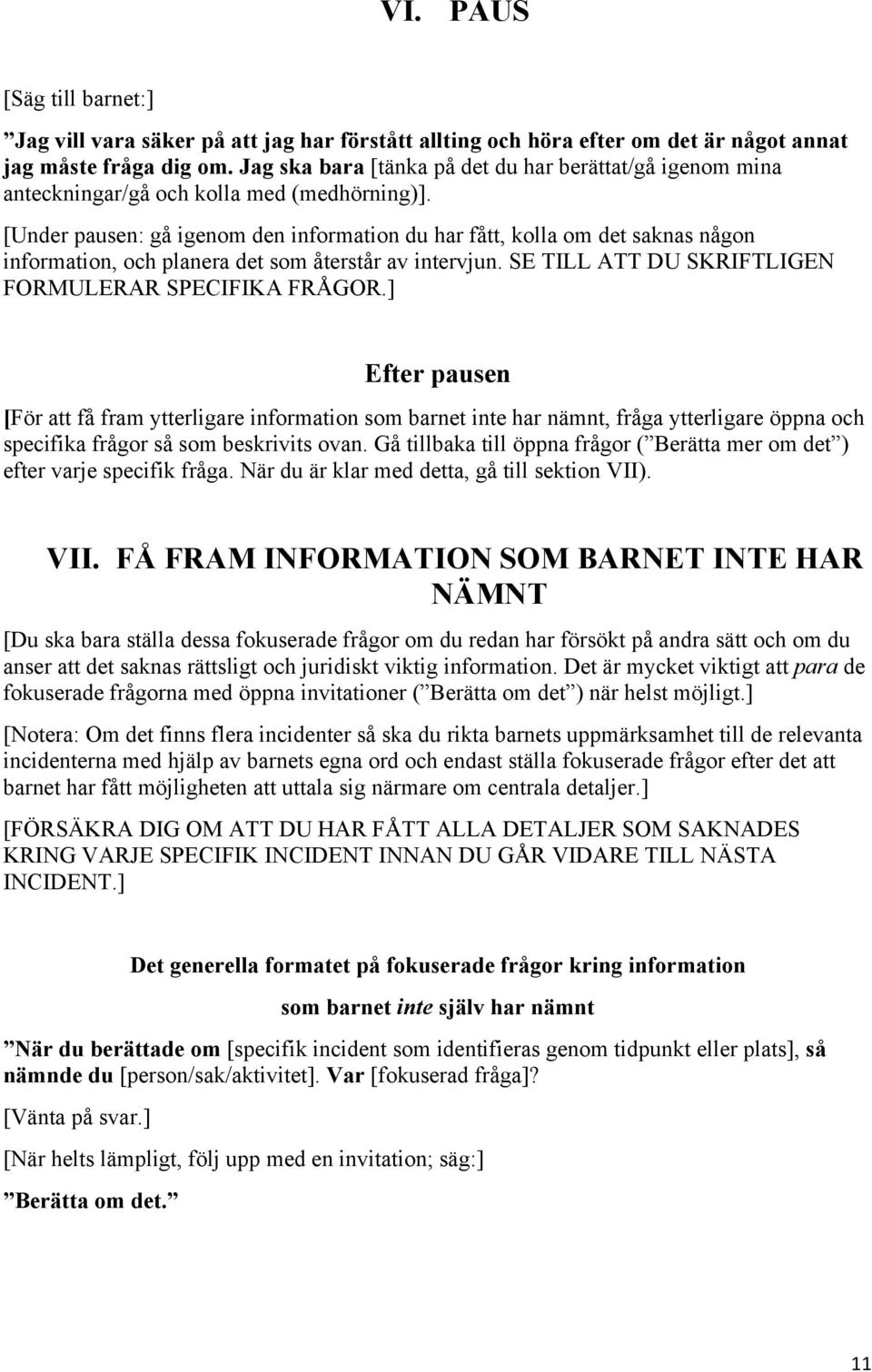 [Under pausen: gå igenom den information du har fått, kolla om det saknas någon information, och planera det som återstår av intervjun. SE TILL ATT DU SKRIFTLIGEN FORMULERAR SPECIFIKA FRÅGOR.