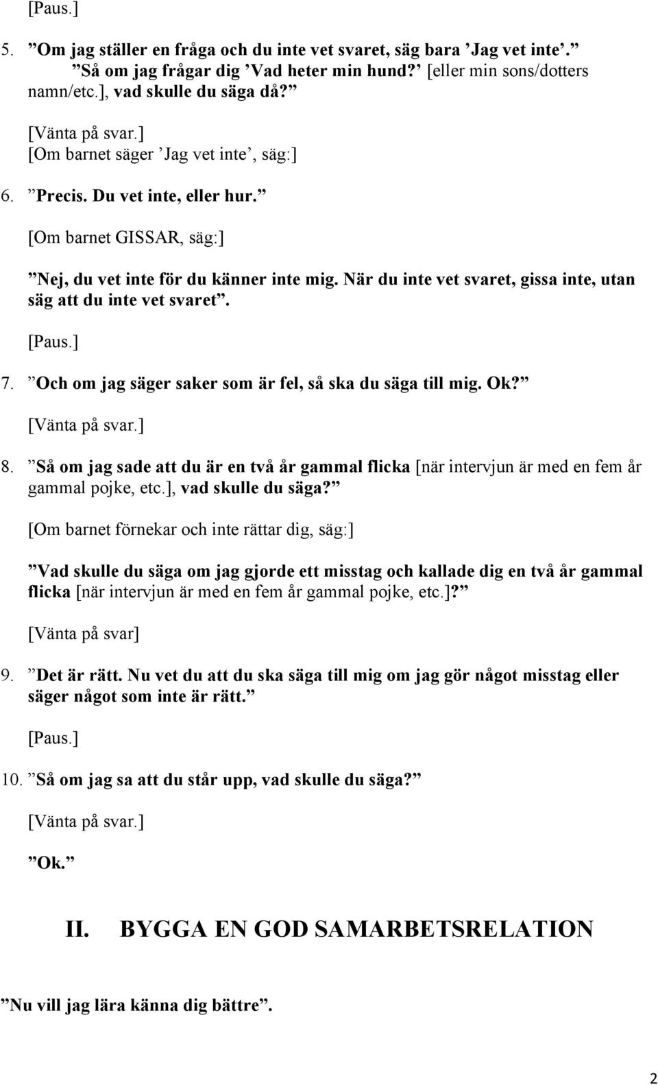 När du inte vet svaret, gissa inte, utan säg att du inte vet svaret. [Paus.] 7. Och om jag säger saker som är fel, så ska du säga till mig. Ok? 8.