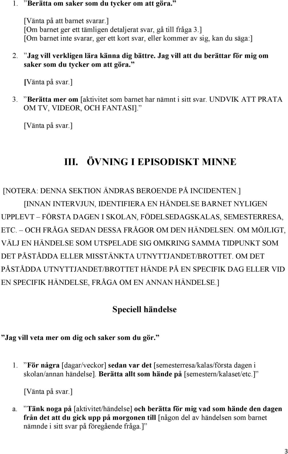 Berätta mer om [aktivitet som barnet har nämnt i sitt svar. UNDVIK ATT PRATA OM TV, VIDEOR, OCH FANTASI]. III. ÖVNING I EPISODISKT MINNE [NOTERA: DENNA SEKTION ÄNDRAS BEROENDE PÅ INCIDENTEN.