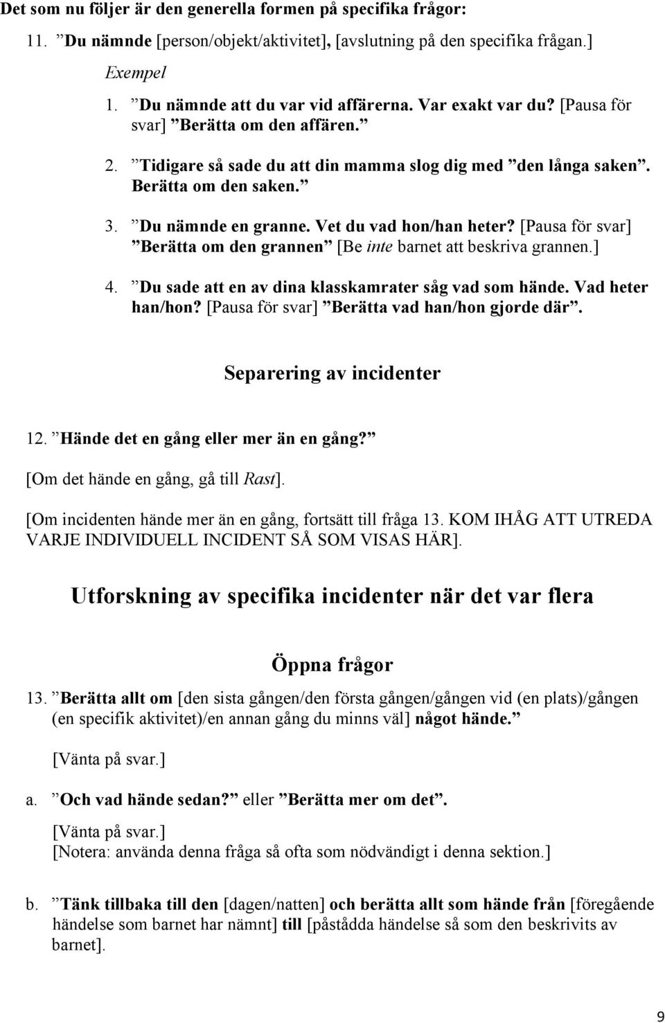 [Pausa för svar] Berätta om den grannen [Be inte barnet att beskriva grannen.] 4. Du sade att en av dina klasskamrater såg vad som hände. Vad heter han/hon?