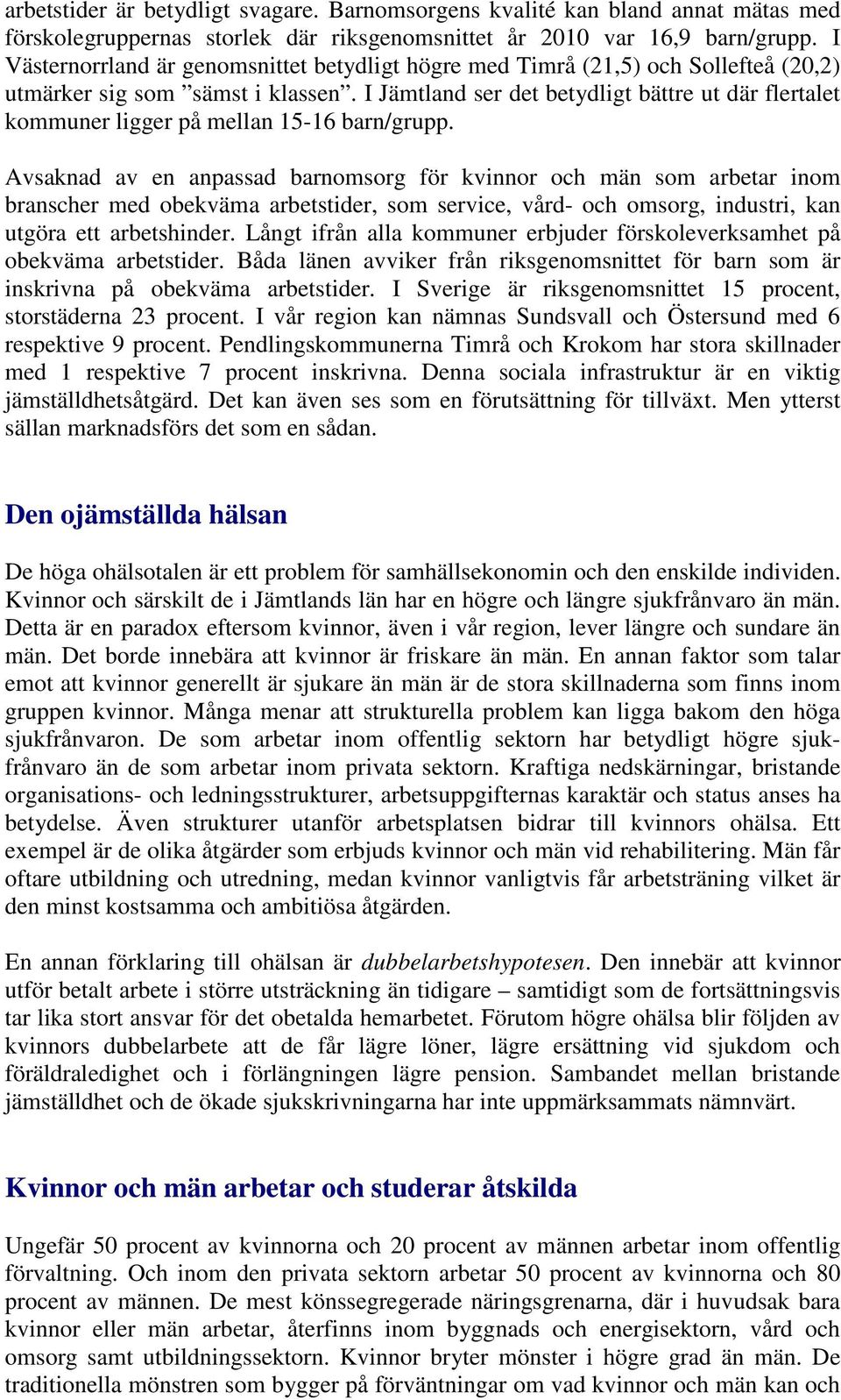 I Jämtland ser det betydligt bättre ut där flertalet kommuner ligger på mellan 15-16 barn/grupp.