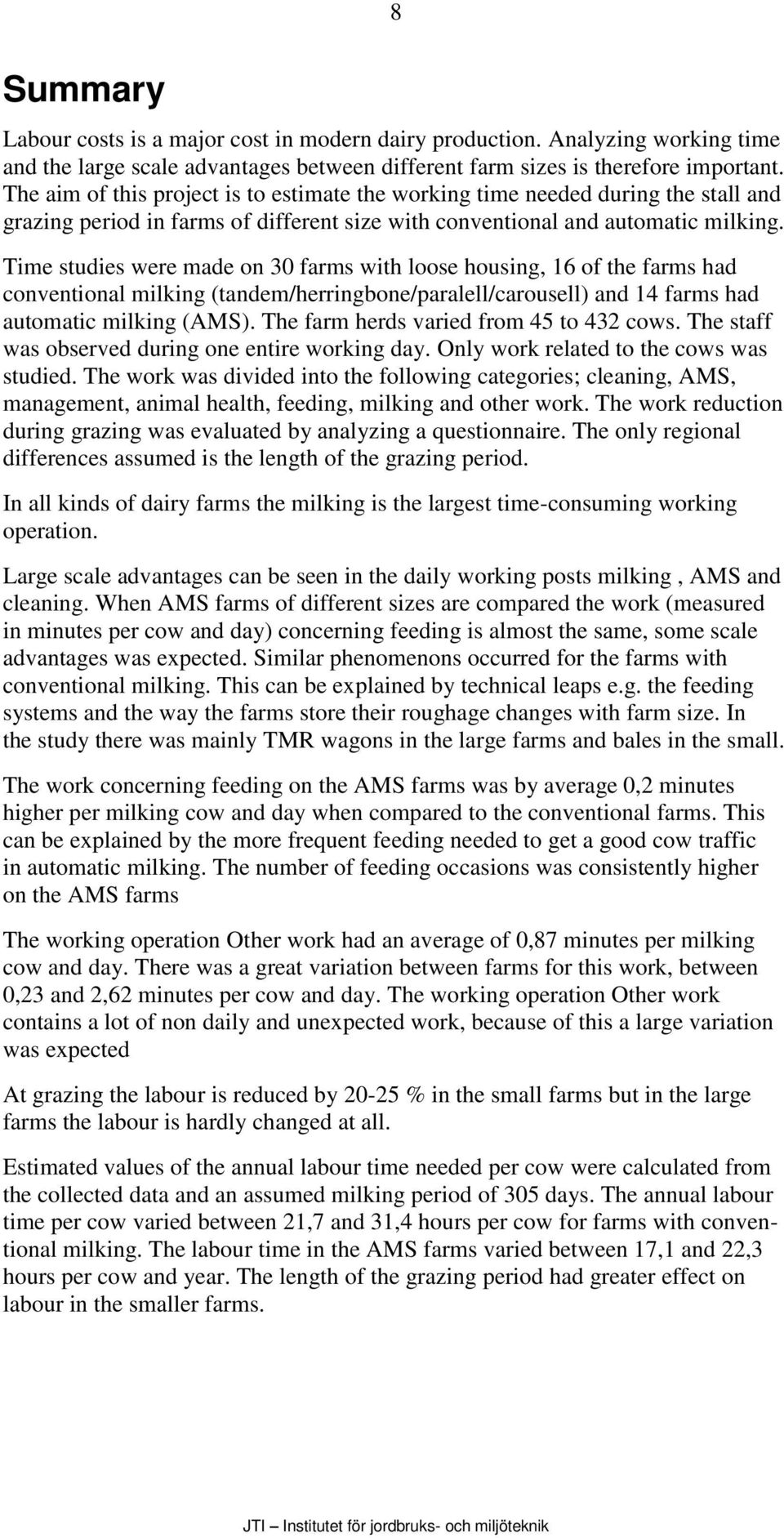 Time studies were made on 30 farms with loose housing, 16 of the farms had conventional milking (tandem/herringbone/paralell/carousell) and 14 farms had automatic milking (AMS).