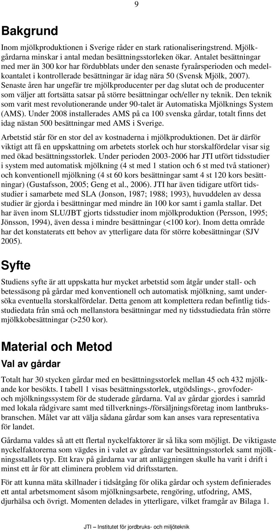Senaste åren har ungefär tre mjölkproducenter per dag slutat och de producenter som väljer att fortsätta satsar på större besättningar och/eller ny teknik.