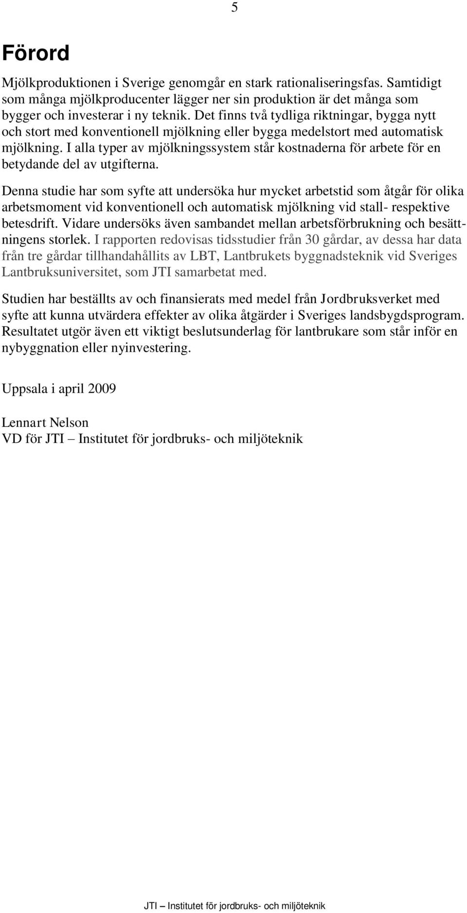 I alla typer av mjölkningssystem står kostnaderna för arbete för en betydande del av utgifterna.