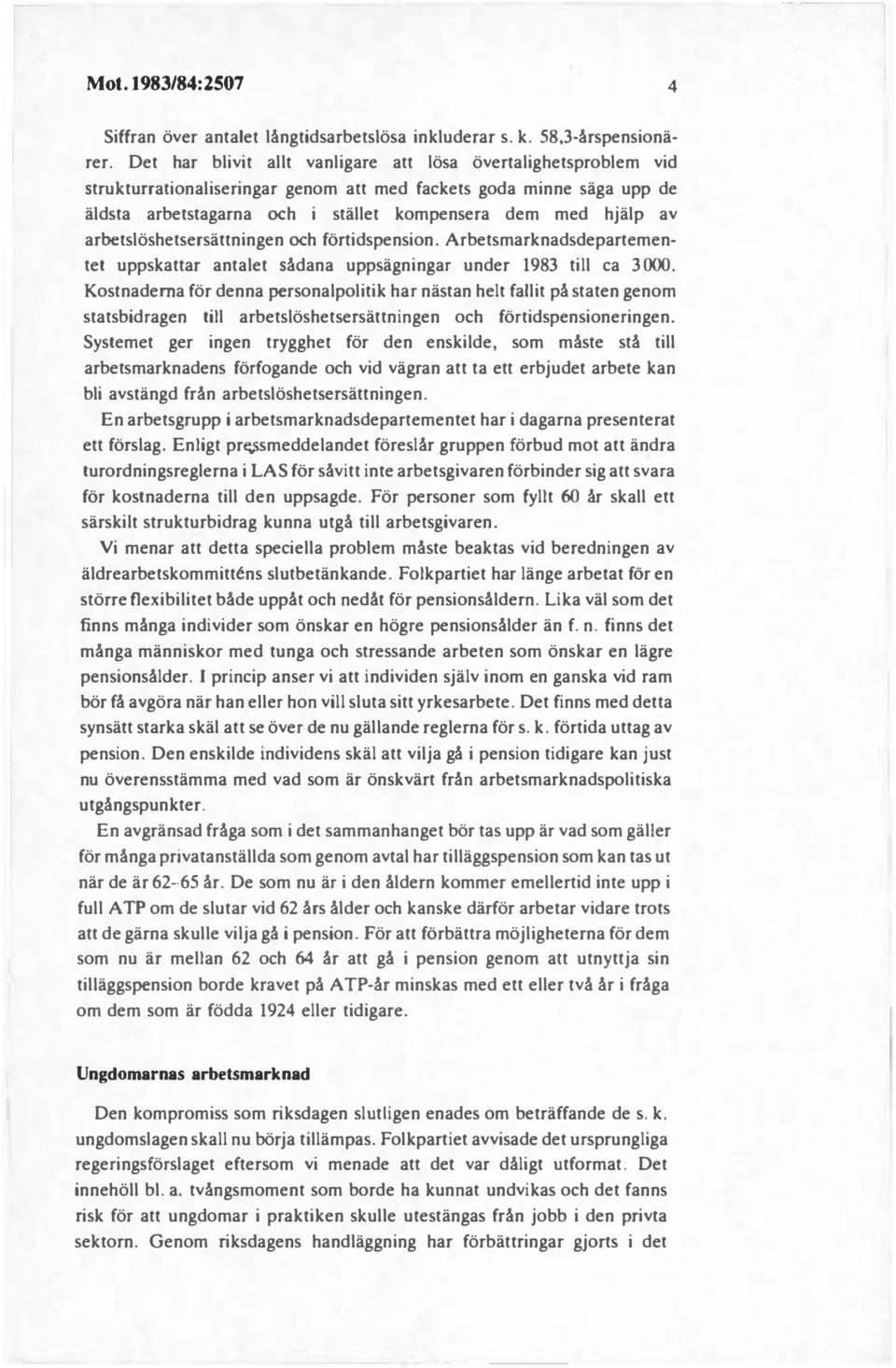 arbetslöshetsersättningen och förtidspension. Arbetsmarknadsdepartementet uppskattar antalet sådana uppsägningar under 1983 till ca 3 000.