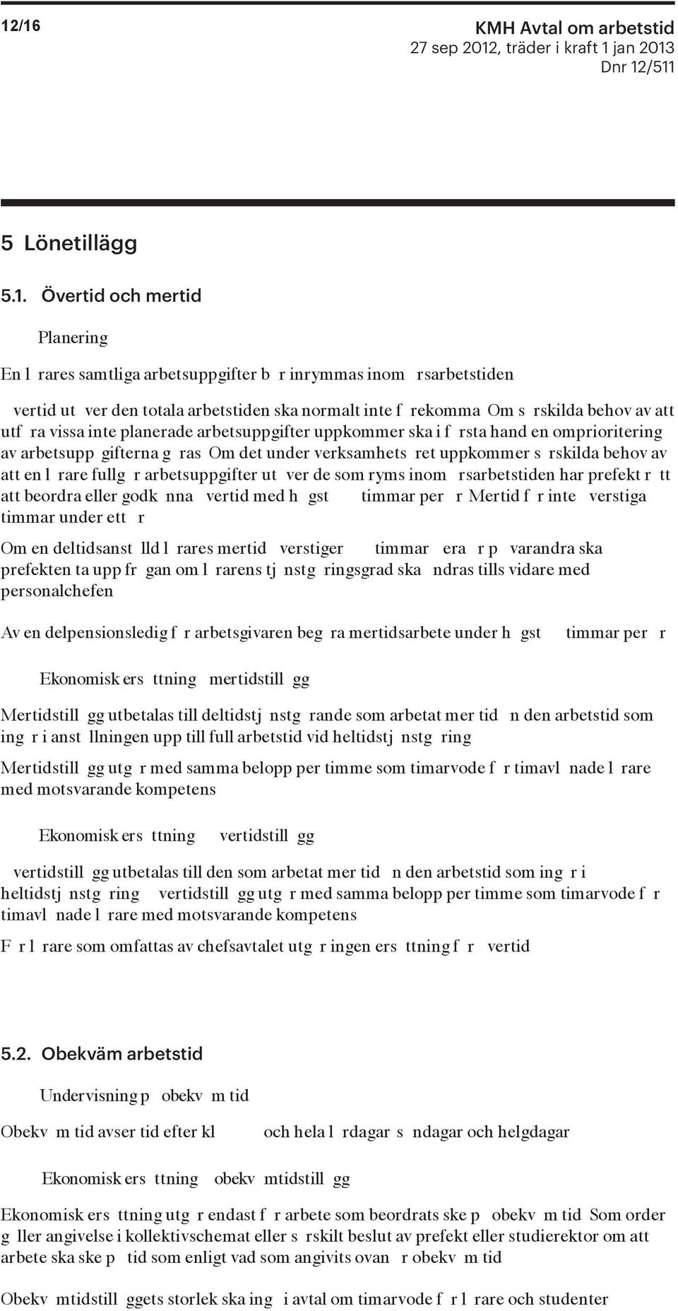 det under verksamhets ret uppkommer s rskilda behov av att en l rare fullg r arbetsuppgifter ut ver de som ryms inom rsarbetstiden har prefekt r tt att beordra eller godk nna vertid med h gst timmar