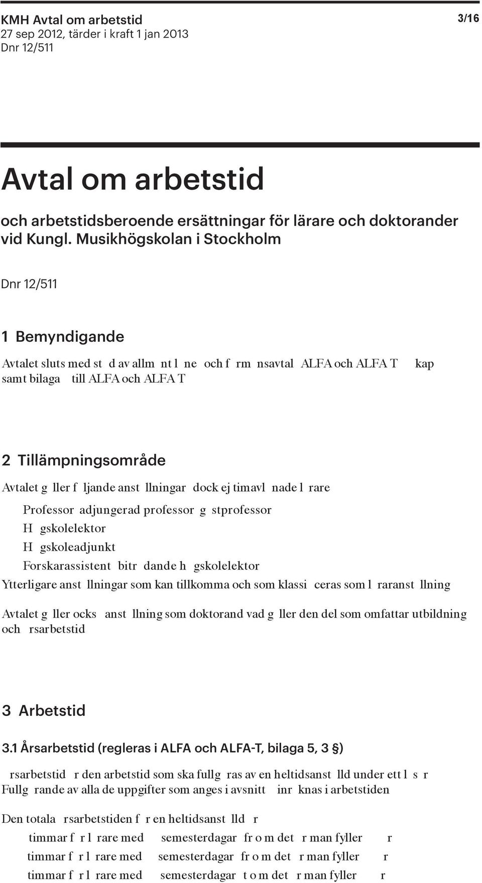 anst llningar dock ej timavl nade l rare Professor adjungerad professor g stprofessor H gskolelektor H gskoleadjunkt Forskarassistent bitr dande h gskolelektor Ytterligare anst llningar som kan