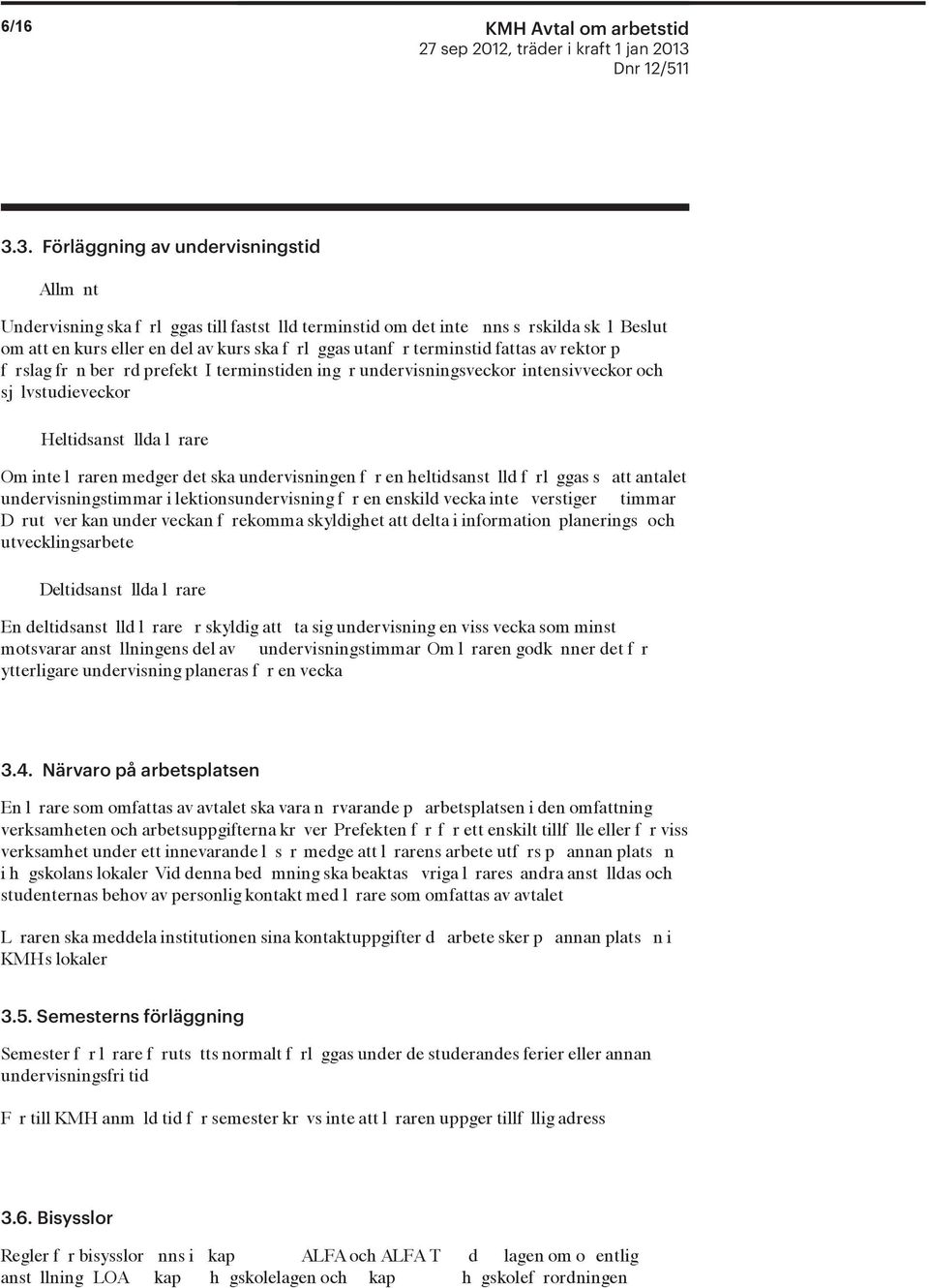 terminstid fattas av rektor p f rslag fr n ber rd prefekt I terminstiden ing r undervisningsveckor intensivveckor och sj lvstudieveckor Heltidsanst llda l rare Om inte l raren medger det ska