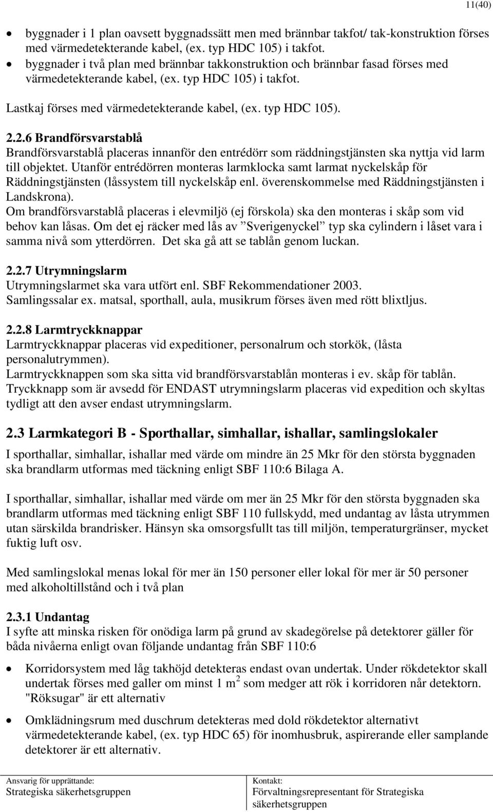 2.6 Brandförsvarstablå Brandförsvarstablå placeras innanför den entrédörr som räddningstjänsten ska nyttja vid larm till objektet.