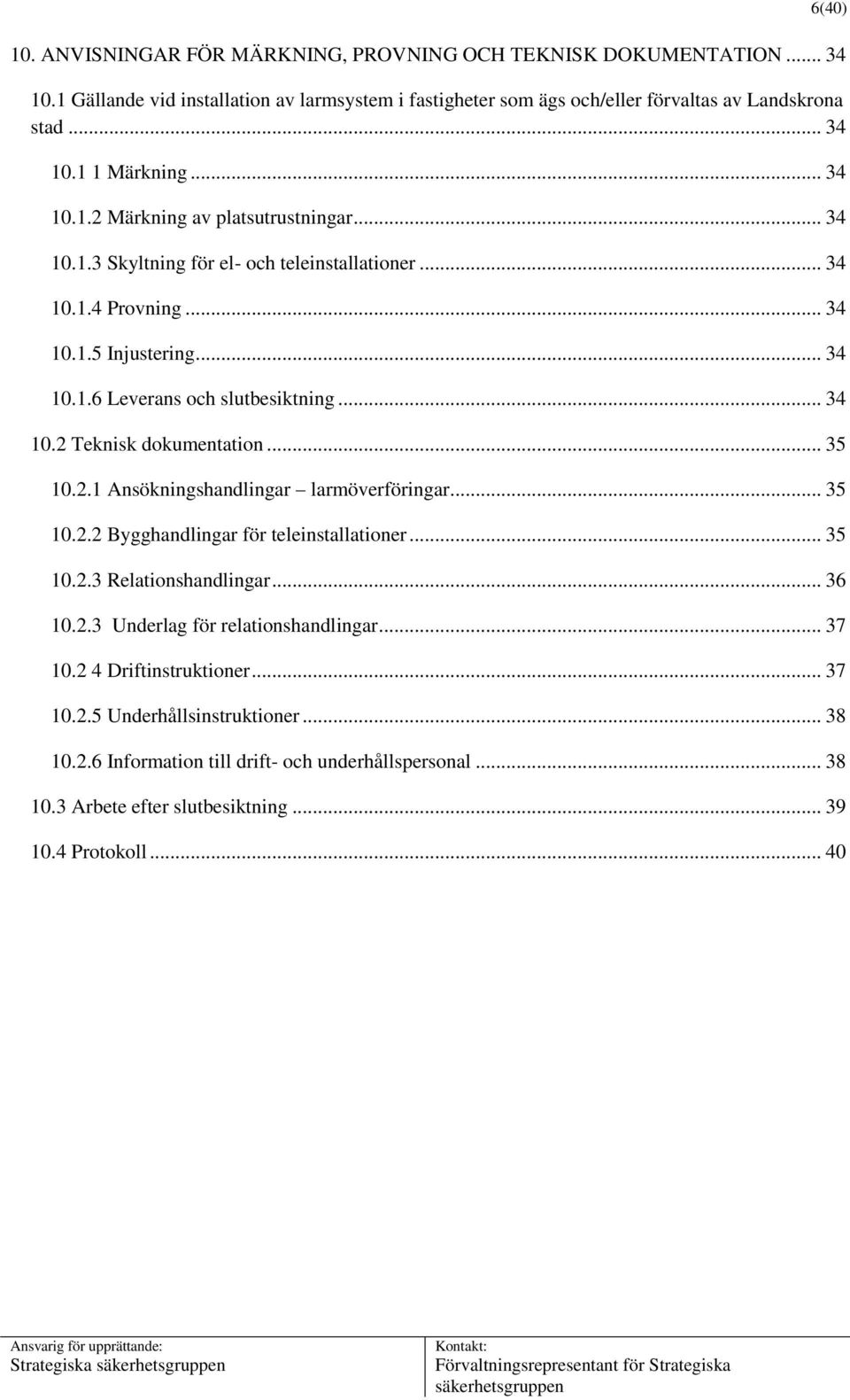 .. 34 10.2 Teknisk dokumentation... 35 10.2.1 Ansökningshandlingar larmöverföringar... 35 10.2.2 Bygghandlingar för teleinstallationer... 35 10.2.3 Relationshandlingar... 36 10.2.3 Underlag för relationshandlingar.