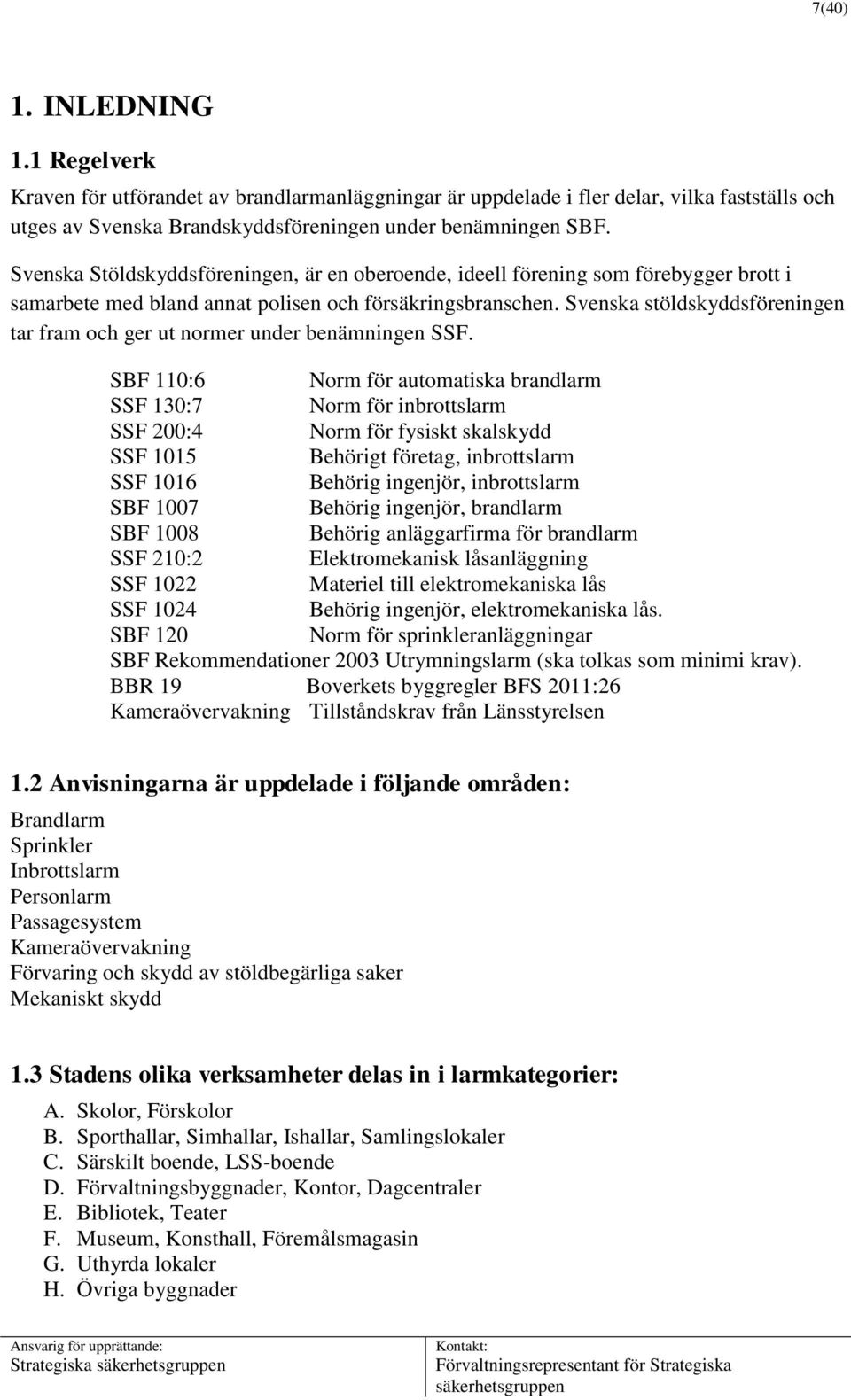 Svenska stöldskyddsföreningen tar fram och ger ut normer under benämningen SSF.