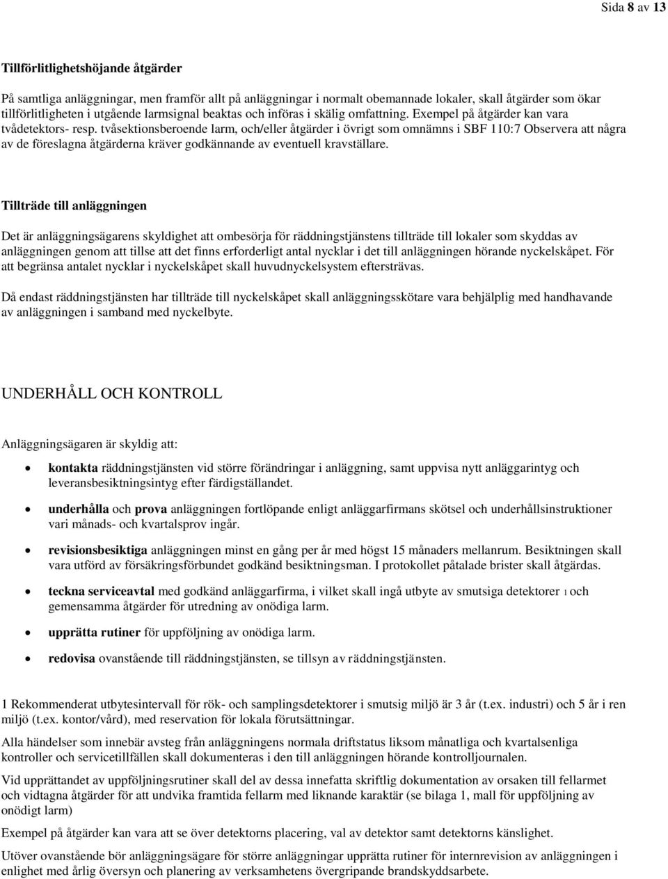 tvåsektionsberoende larm, och/eller åtgärder i övrigt som omnämns i SBF 110:7 Observera att några av de föreslagna åtgärderna kräver godkännande av eventuell kravställare.